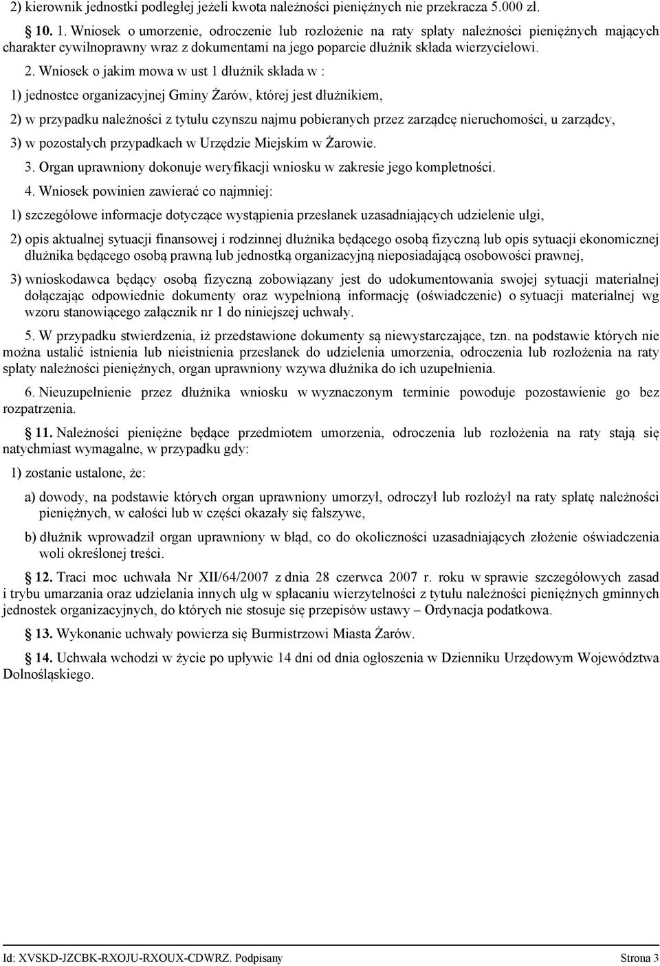 Wniosek o jakim mowa w ust 1 dłużnik składa w : 1) jednostce organizacyjnej Gminy Żarów, której jest dłużnikiem, 2) w przypadku należności z tytułu czynszu najmu pobieranych przez zarządcę