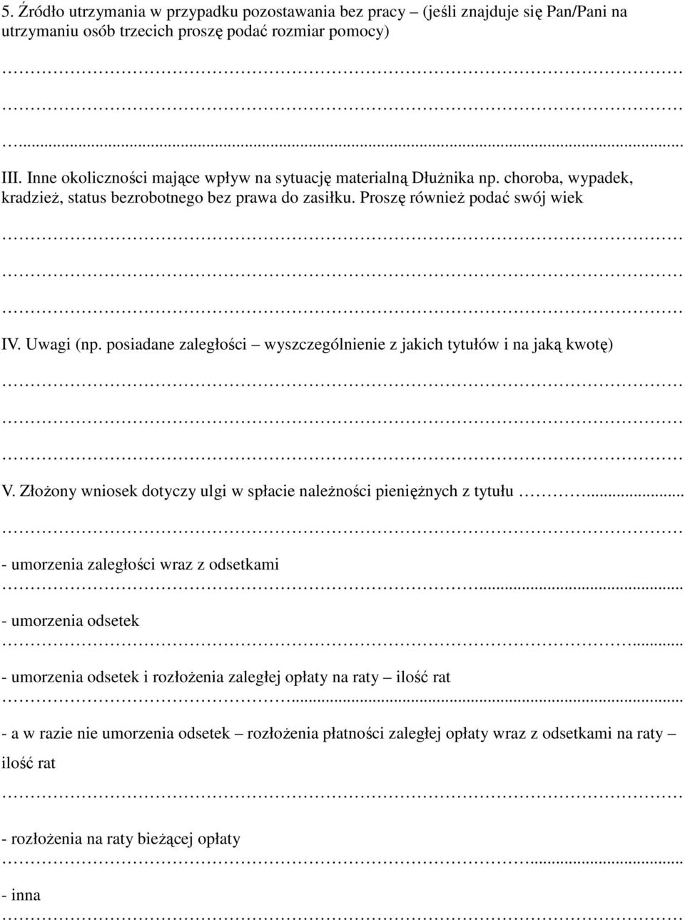 posiadane zaległości wyszczególnienie z jakich tytułów i na jaką kwotę) V. Złożony wniosek dotyczy ulgi w spłacie należności pieniężnych z tytułu... - umorzenia zaległości wraz z odsetkami.