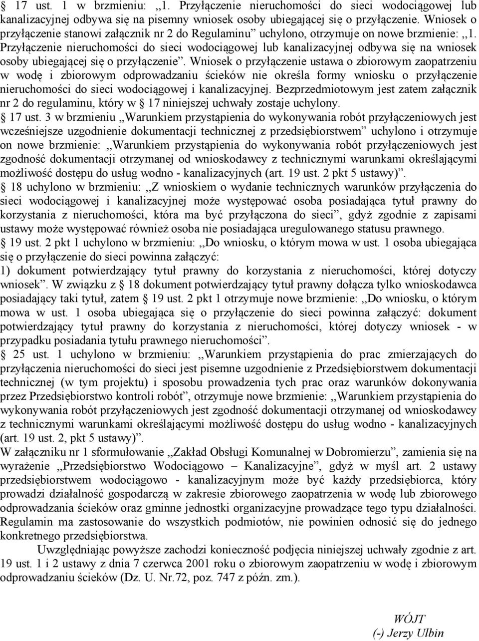 Przyłączenie nieruchomości do sieci wodociągowej lub kanalizacyjnej odbywa się na wniosek osoby ubiegającej się o przyłączenie.