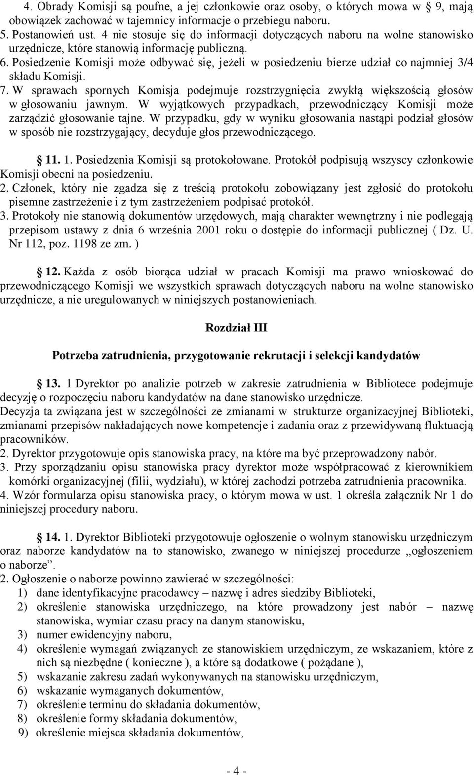 Posiedzenie Komisji może odbywać się, jeżeli w posiedzeniu bierze udział co najmniej 3/4 składu Komisji. 7.