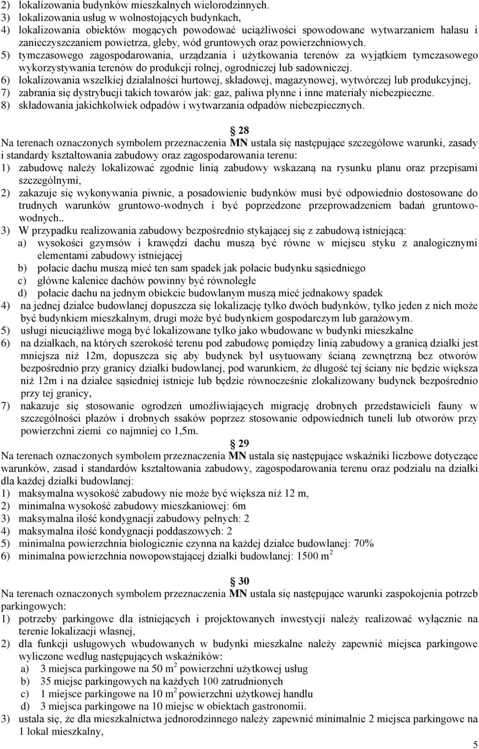powierzchniowych. 5) tymczasowego zagospodarowania, urządzania i użytkowania terenów za wyjątkiem tymczasowego wykorzystywania terenów do produkcji rolnej, ogrodniczej lub sadowniczej.