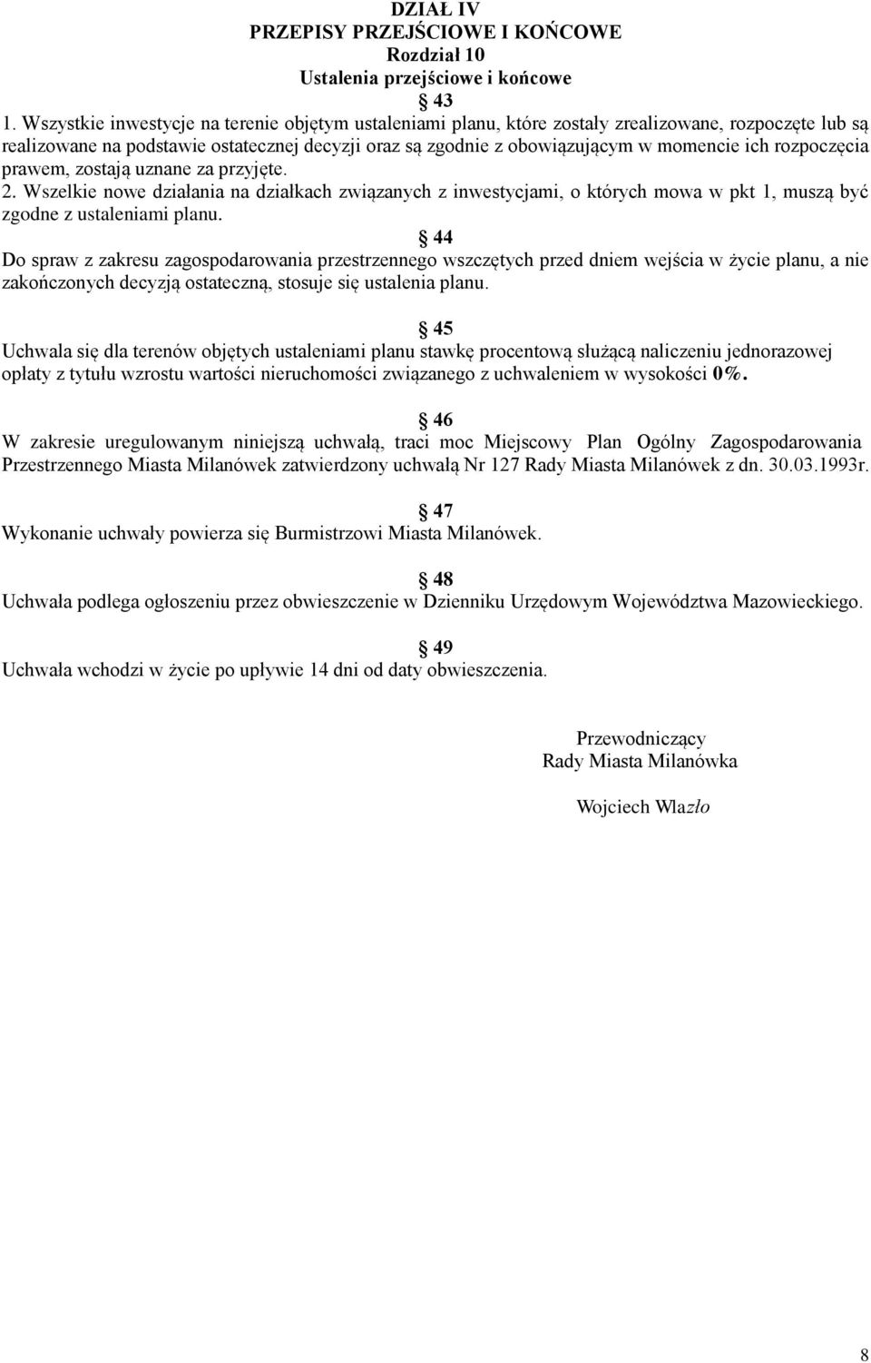 rozpoczęcia prawem, zostają uznane za przyjęte. 2. Wszelkie nowe działania na działkach związanych z inwestycjami, o których mowa w pkt 1, muszą być zgodne z ustaleniami planu.