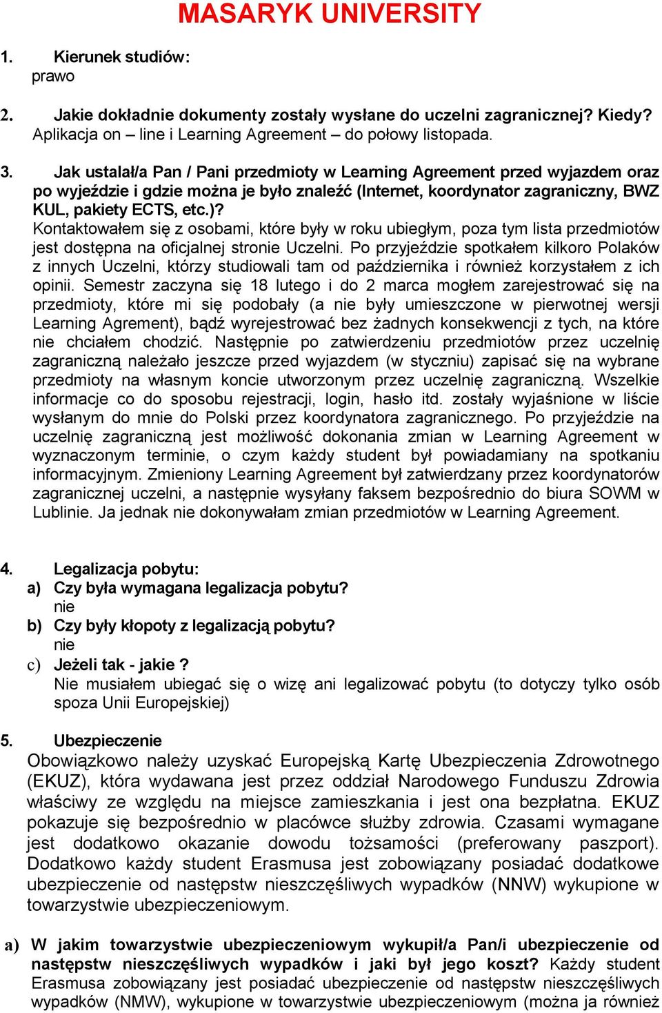 Kontowałem się z osobami, które były w roku ubiegłym, poza tym lista przedmiotów jest dostępna na oficjalnej stronie Uczelni.