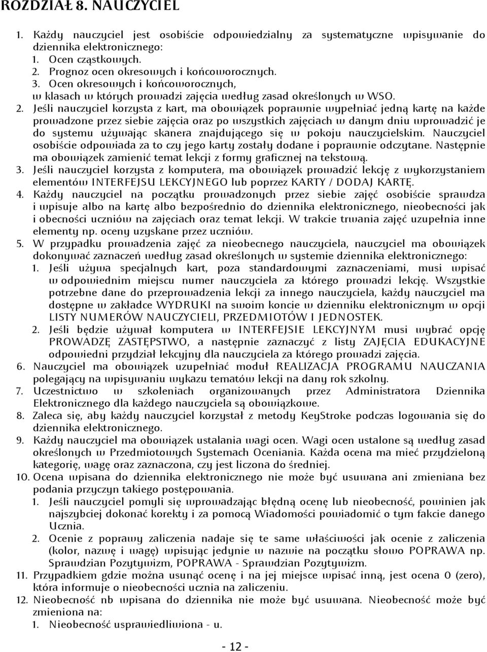 Jeśli nauczyciel korzysta z kart, ma obowiązek poprawnie wypełniać jedną kartę na każde prowadzone przez siebie zajęcia oraz po wszystkich zajęciach w danym dniu wprowadzić je do systemu używając