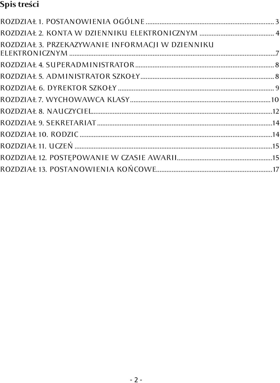 .. 8 ROZDZIAŁ 6. DYREKTOR SZKOŁY... 9 ROZDZIAŁ 7. WYCHOWAWCA KLASY... 10 ROZDZIAŁ 8. NAUCZYCIEL... 12 ROZDZIAŁ 9. SEKRETARIAT.