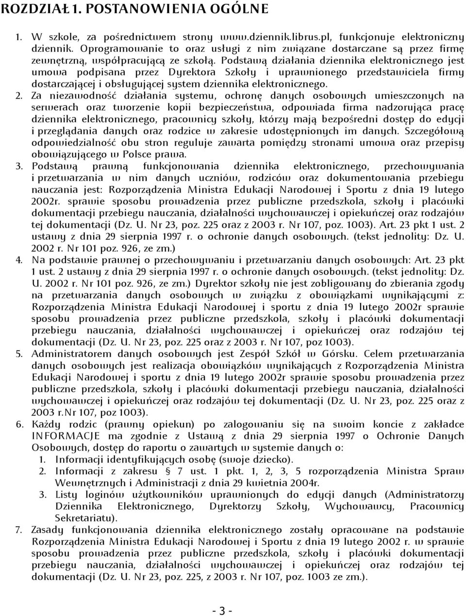 Podstawą działania dziennika elektronicznego jest umowa podpisana przez Dyrektora Szkoły i uprawnionego przedstawiciela firmy dostarczającej i obsługującej system dziennika elektronicznego. 2.