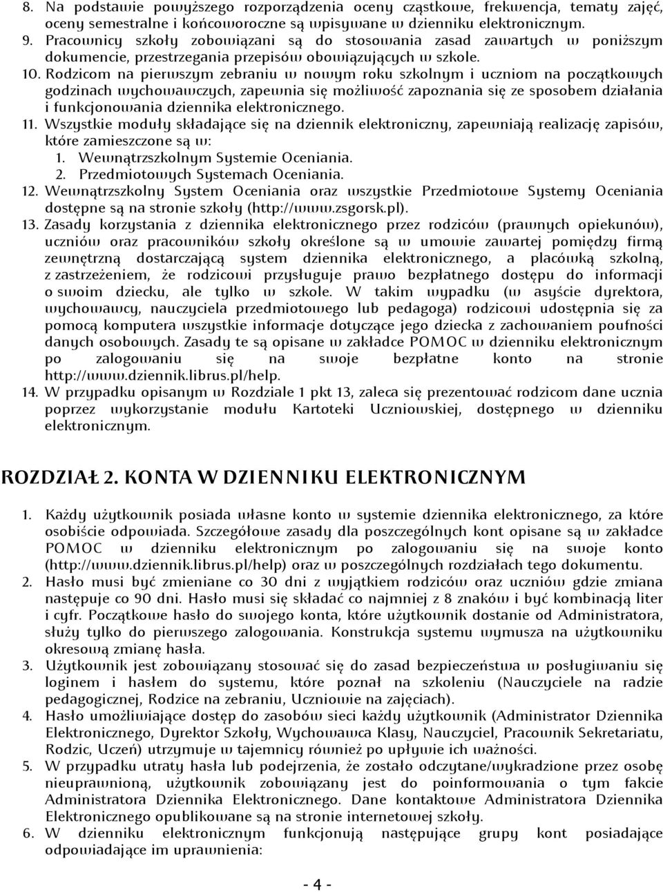 Rodzicom na pierwszym zebraniu w nowym roku szkolnym i uczniom na początkowych godzinach wychowawczych, zapewnia się możliwość zapoznania się ze sposobem działania i funkcjonowania dziennika