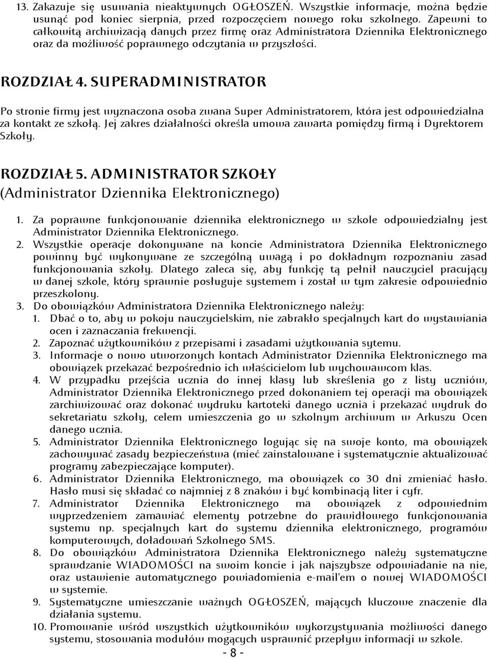 SUPERADMINISTRATOR Po stronie firmy jest wyznaczona osoba zwana Super Administratorem, która jest odpowiedzialna za kontakt ze szkołą.