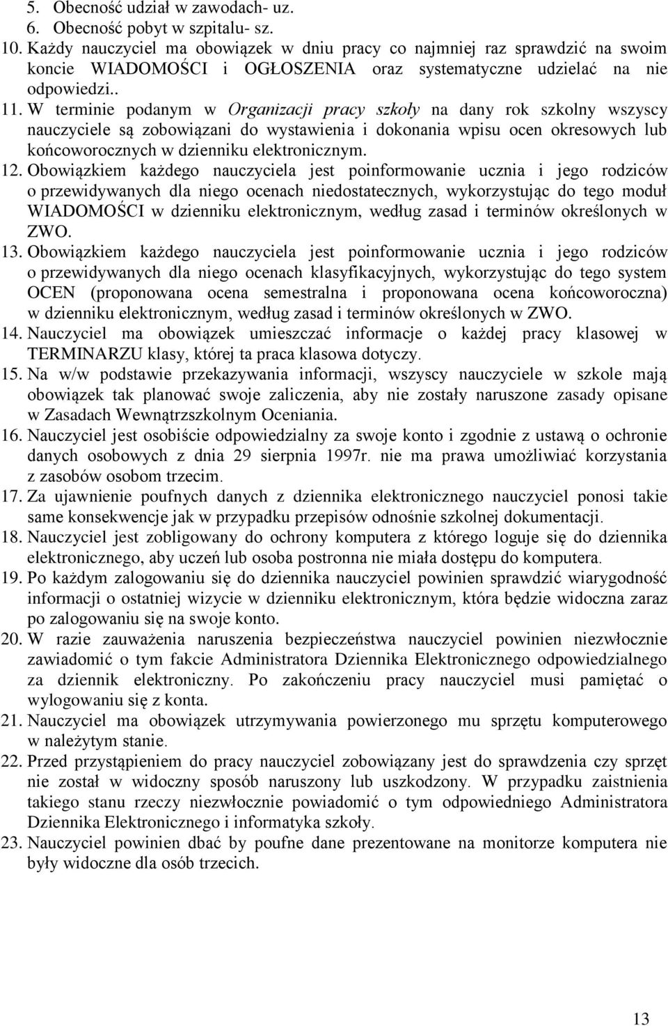 W terminie podanym w Organizacji pracy szkoły na dany rok szkolny wszyscy nauczyciele są zobowiązani do wystawienia i dokonania wpisu ocen okresowych lub końcoworocznych w dzienniku elektronicznym.