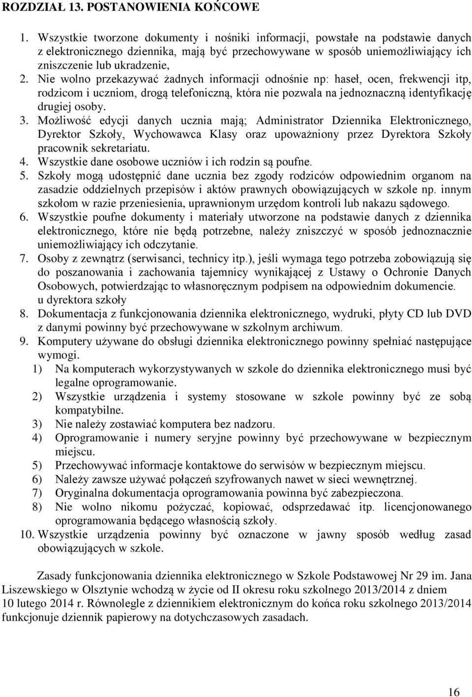 Nie wolno przekazywać żadnych informacji odnośnie np: haseł, ocen, frekwencji itp, rodzicom i uczniom, drogą telefoniczną, która nie pozwala na jednoznaczną identyfikację drugiej osoby. 3.