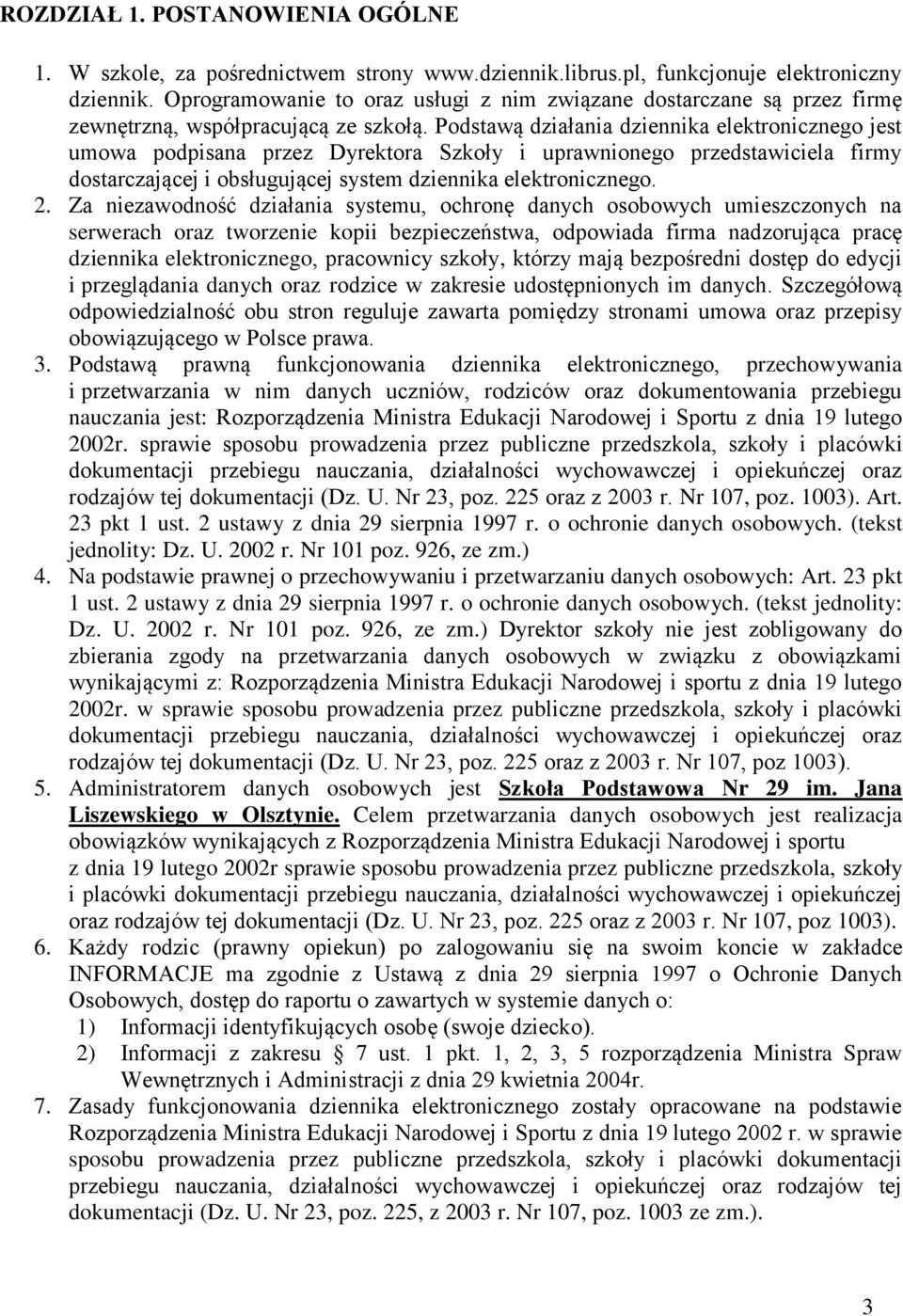 Podstawą działania dziennika elektronicznego jest umowa podpisana przez Dyrektora Szkoły i uprawnionego przedstawiciela firmy dostarczającej i obsługującej system dziennika elektronicznego. 2.