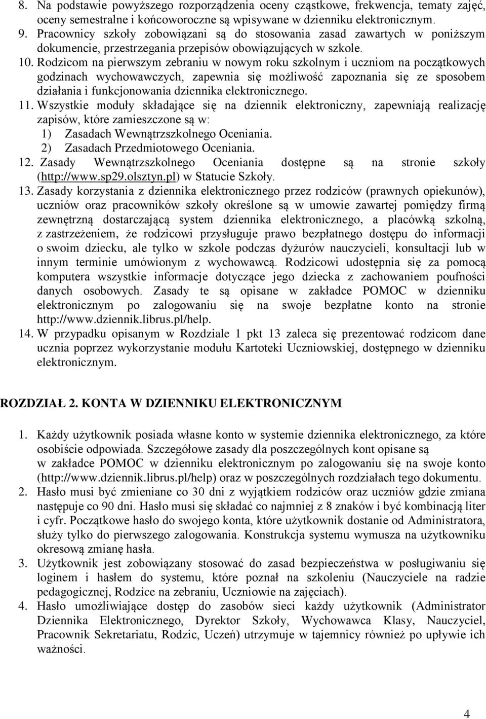 Rodzicom na pierwszym zebraniu w nowym roku szkolnym i uczniom na początkowych godzinach wychowawczych, zapewnia się możliwość zapoznania się ze sposobem działania i funkcjonowania dziennika