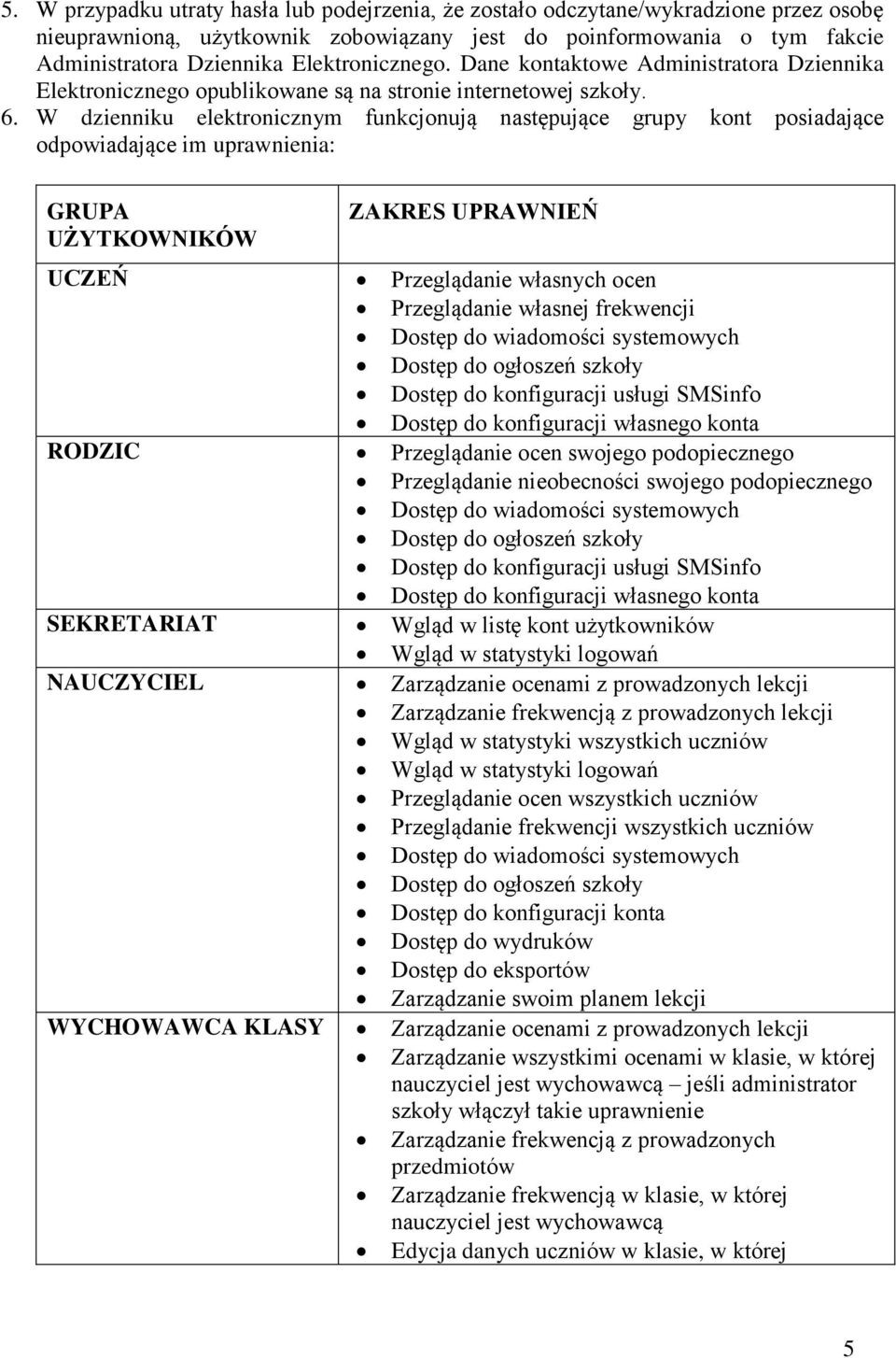 W dzienniku elektronicznym funkcjonują następujące grupy kont posiadające odpowiadające im uprawnienia: GRUPA UŻYTKOWNIKÓW ZAKRES UPRAWNIEŃ UCZEŃ Przeglądanie własnych ocen Przeglądanie własnej