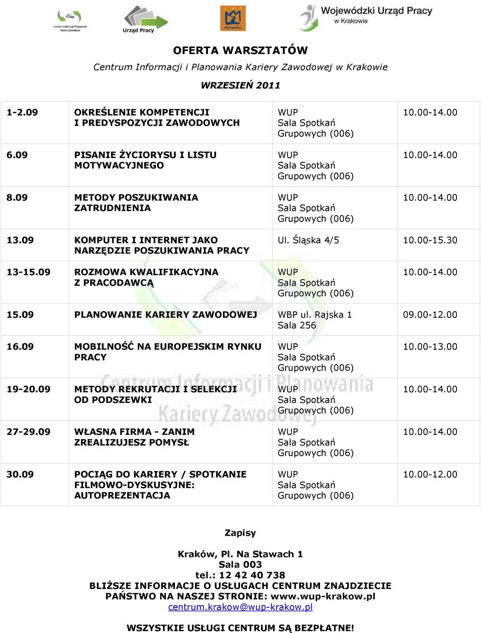 09 PLANOWANIE KARIERY ZAWODOWEJ WBP ul. Rajska 1 Sala 256 09.00-12.00 16.09 MOBILNOŚĆ NA EUROPEJSKIM RYNKU PRACY 19-20.09 METODY REKRUTACJI I SELEKCJI OD PODSZEWKI 27-29.