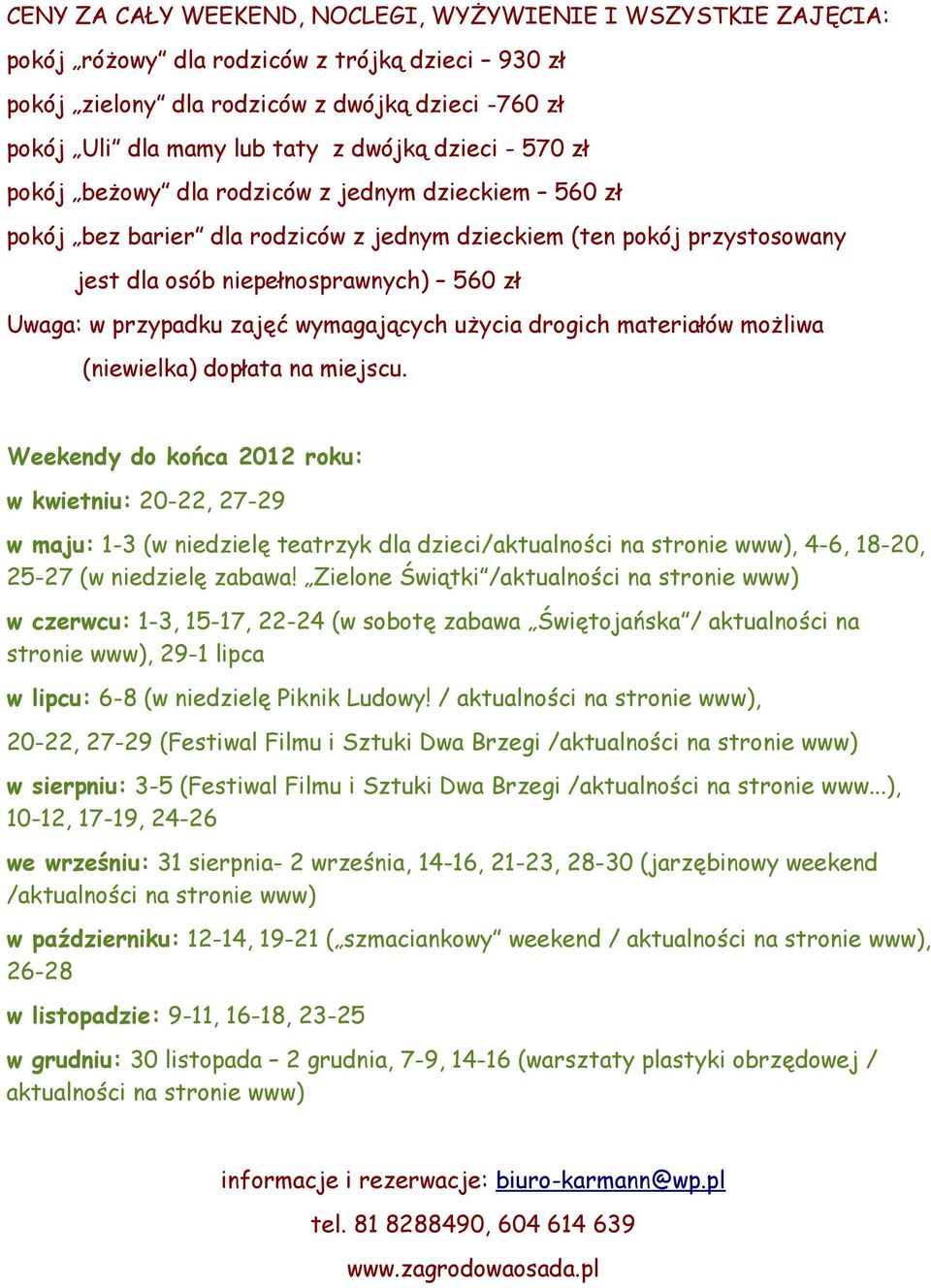 przypadku zajęć wymagających użycia drogich materiałów możliwa (niewielka) dopłata na miejscu.