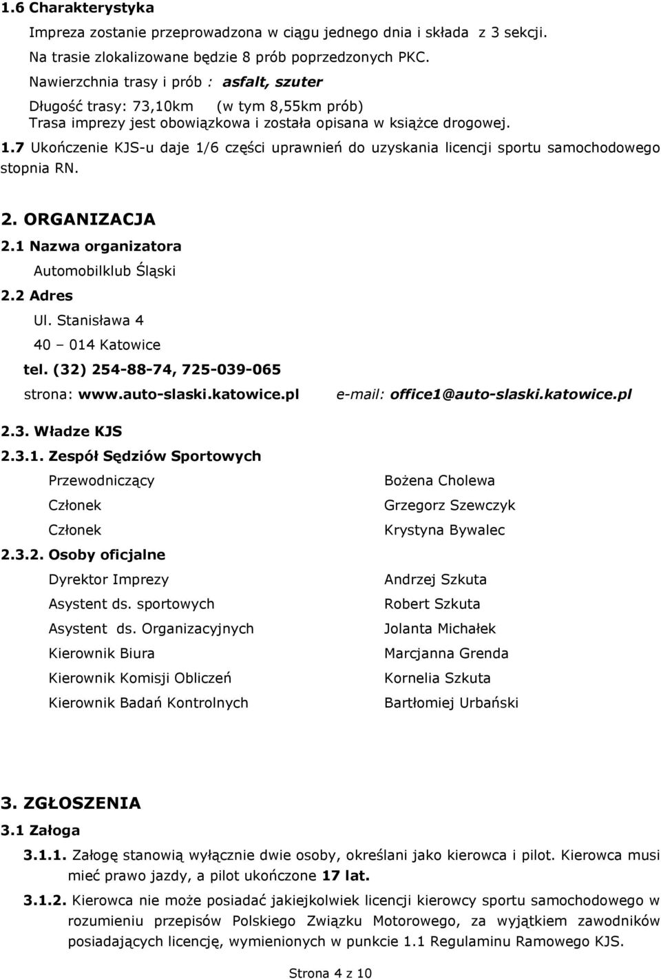 7 Ukończenie KJS-u daje 1/6 części uprawnień do uzyskania licencji sportu samochodowego stopnia RN. 2. ORGANIZACJA 2.1 Nazwa organizatora Automobilklub Śląski 2.2 Adres Ul.