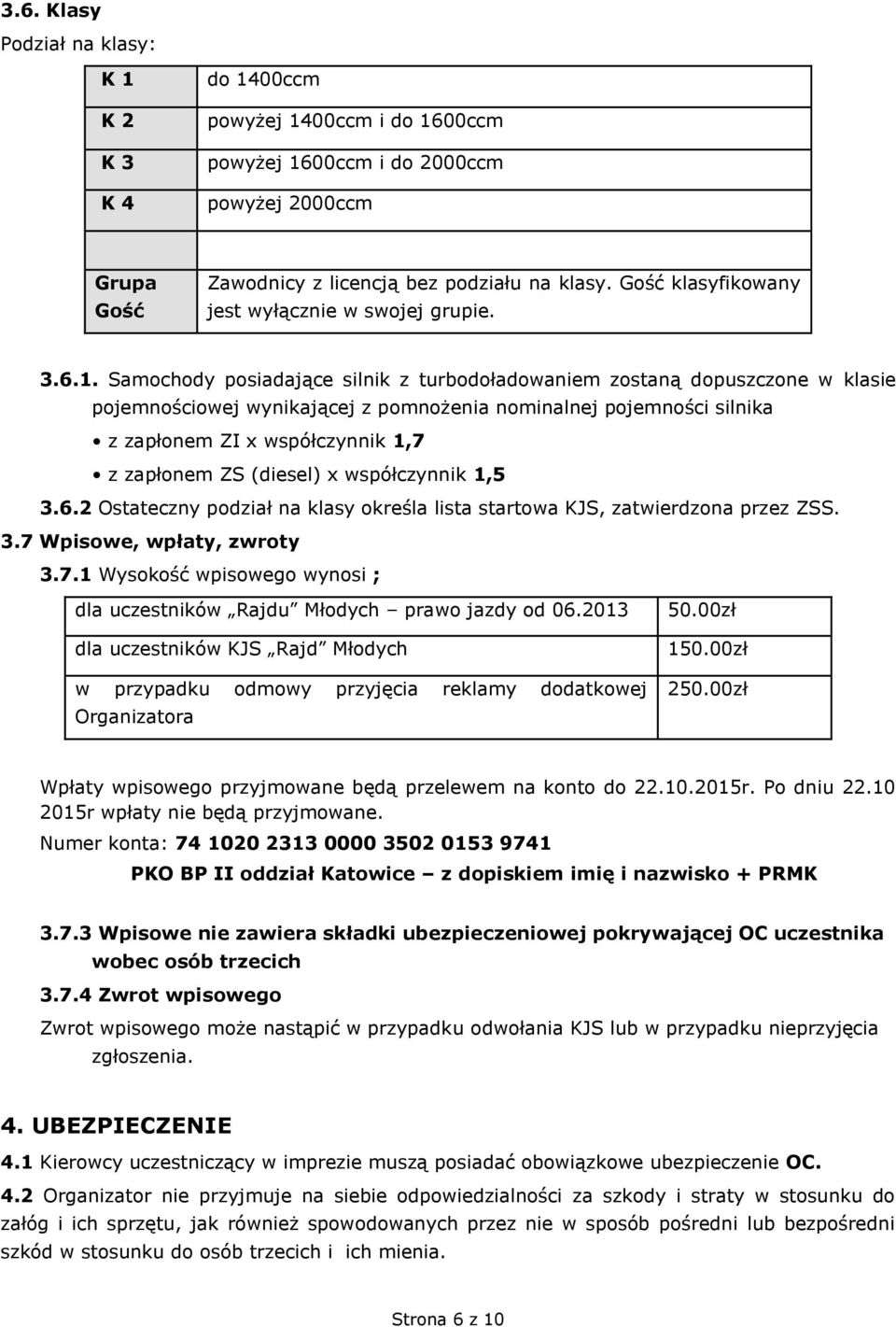 Samochody posiadające silnik z turbodoładowaniem zostaną dopuszczone w klasie pojemnościowej wynikającej z pomnożenia nominalnej pojemności silnika z zapłonem ZI x współczynnik 1,7 z zapłonem ZS