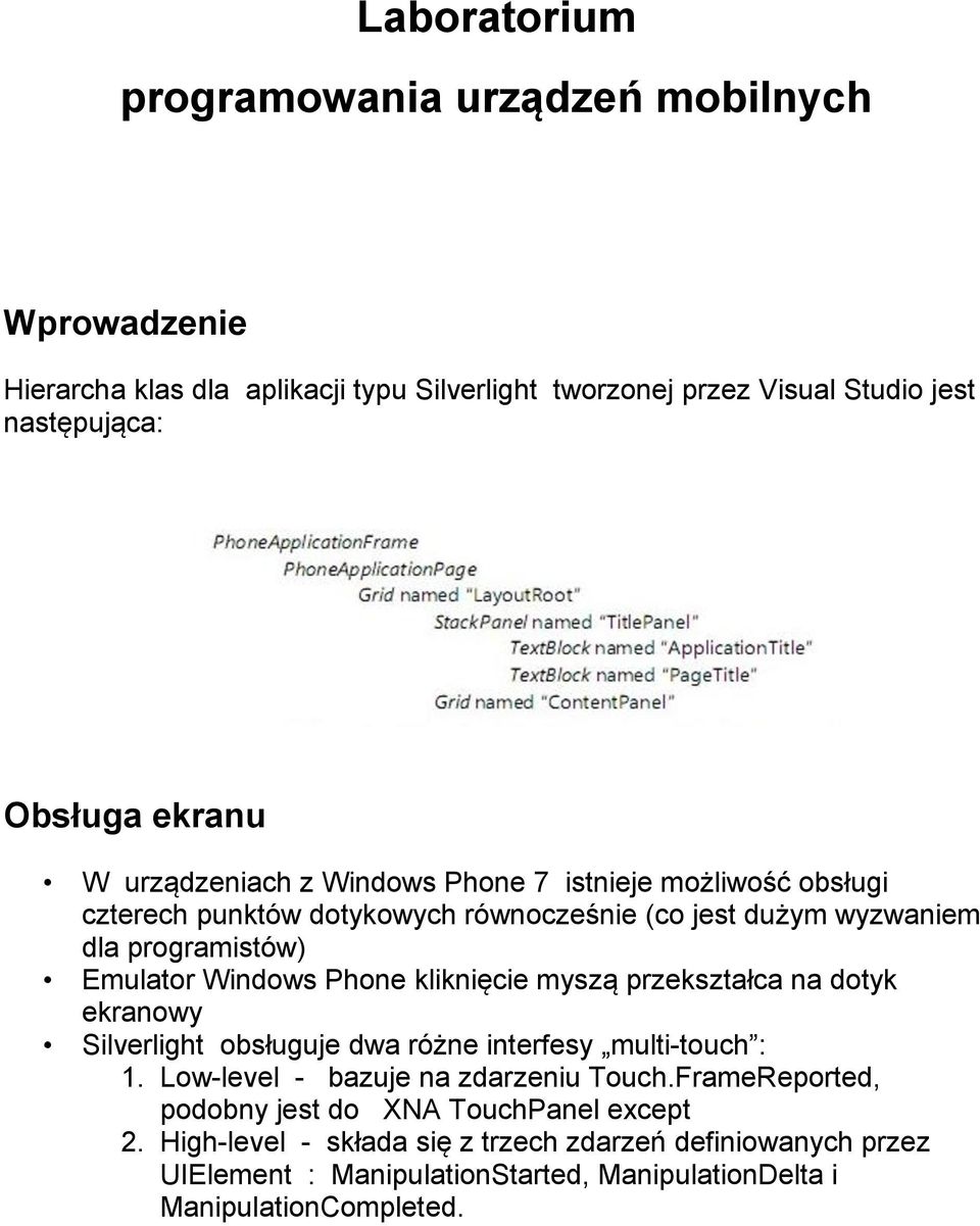 kliknięcie myszą przekształca na dotyk ekranowy Silverlight obsługuje dwa różne interfesy multi-touch : 1. Low-level - bazuje na zdarzeniu Touch.