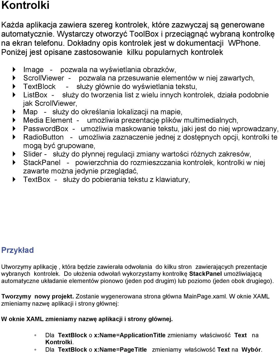 Poniżej jest opisane zastosowanie kilku popularnych kontrolek Image - pozwala na wyświetlania obrazków, ScrollViewer - pozwala na przesuwanie elementów w niej zawartych, TextBlock - służy głównie do