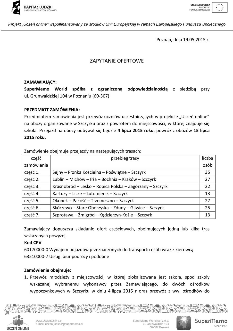 miejscowości, w której znajduje się szkoła. Przejazd na obozy odbywał się będzie 4 lipca 2015 roku, powróz z obozów 15 lipca 2015 roku.