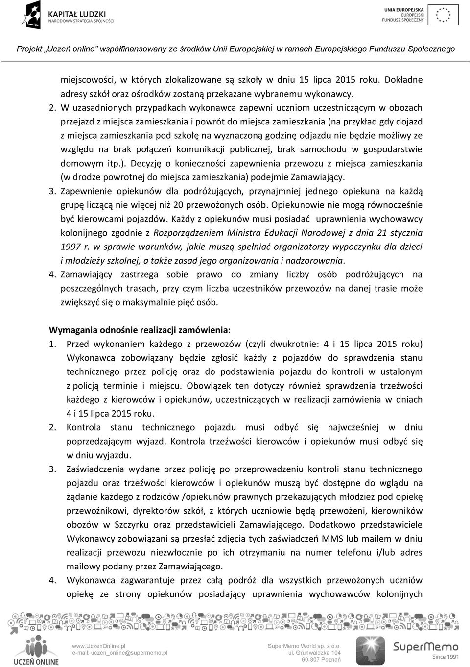 W uzasadnionych przypadkach wykonawca zapewni uczniom uczestniczącym w obozach przejazd z miejsca zamieszkania i powrót do miejsca zamieszkania (na przykład gdy dojazd z miejsca zamieszkania pod