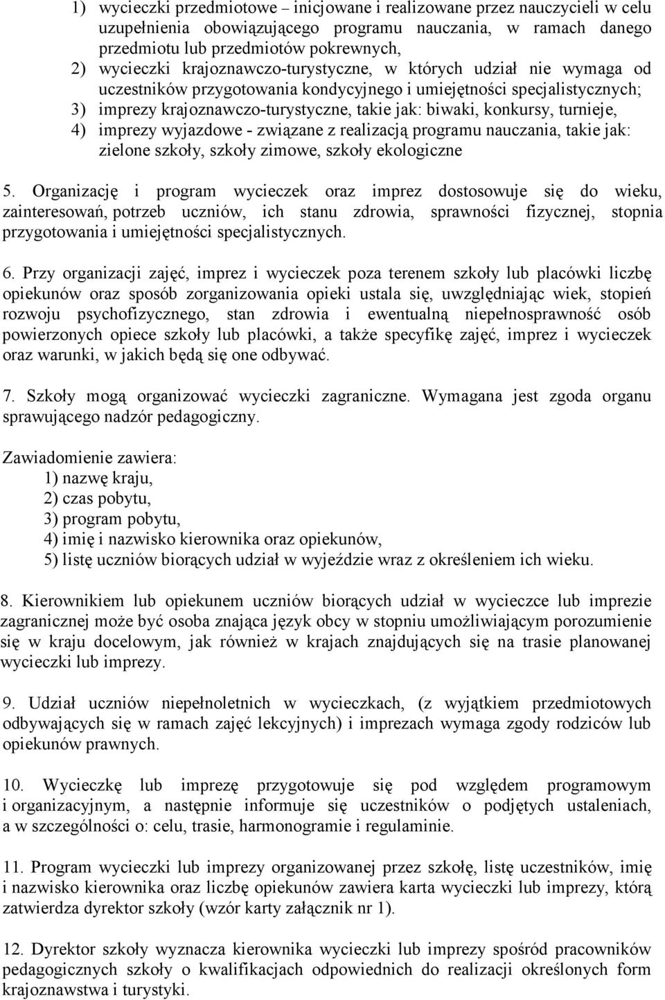 turnieje, 4) imprezy wyjazdowe - związane z realizacją programu nauczania, takie jak: zielone szkoły, szkoły zimowe, szkoły ekologiczne 5.