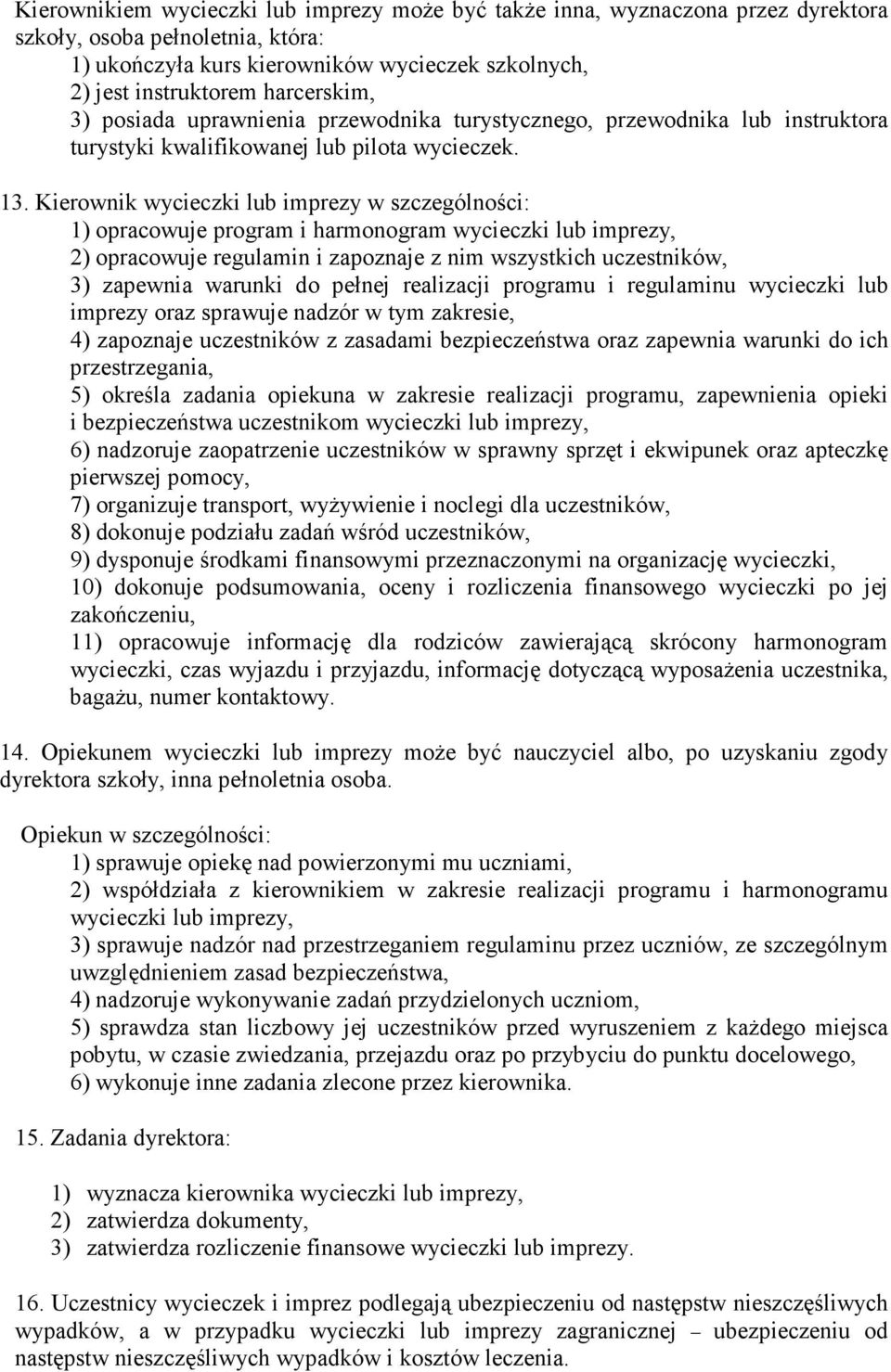 Kierownik wycieczki lub imprezy w szczególności: 1) opracowuje program i harmonogram wycieczki lub imprezy, 2) opracowuje regulamin i zapoznaje z nim wszystkich uczestników, 3) zapewnia warunki do