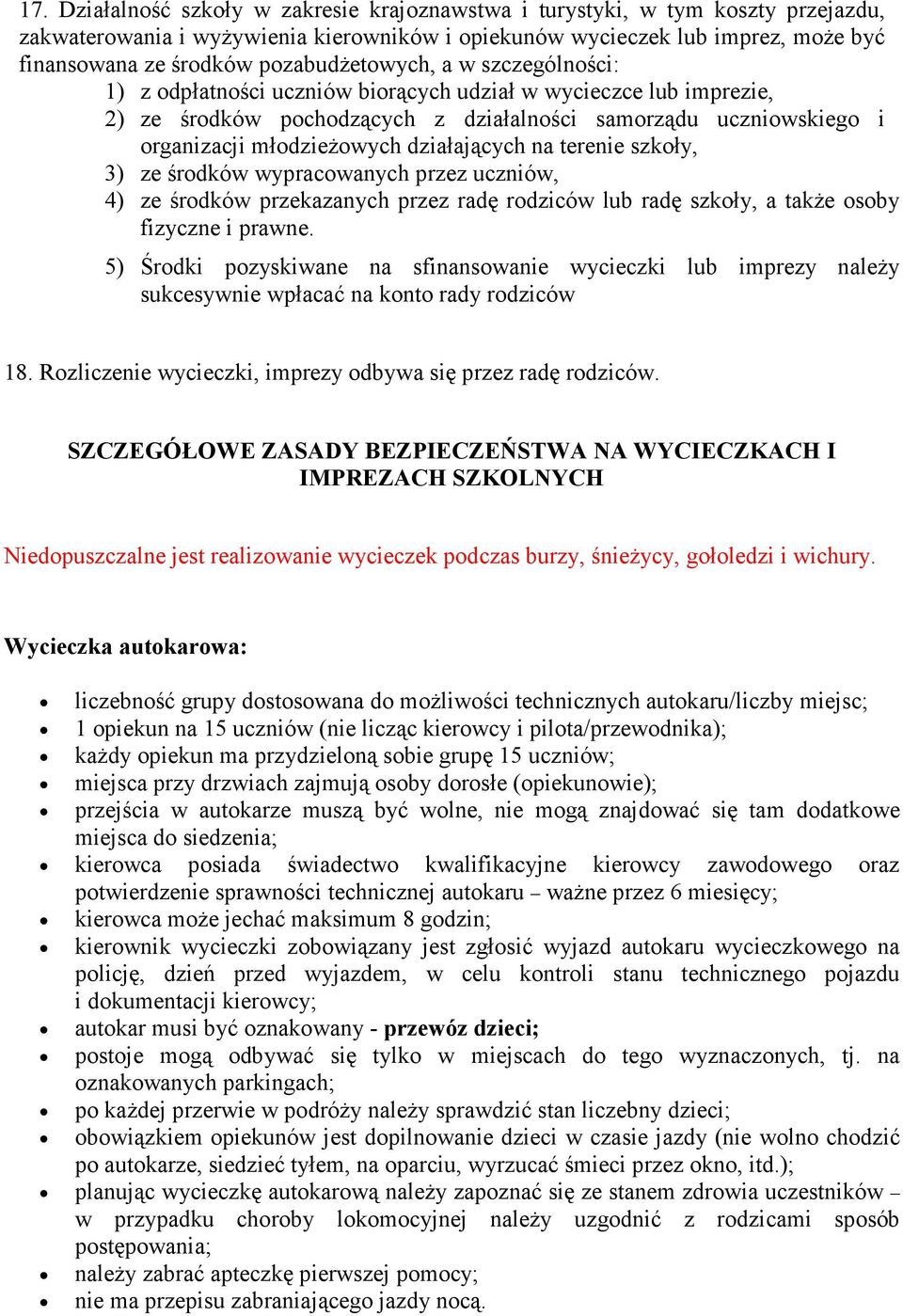 działających na terenie szkoły, 3) ze środków wypracowanych przez uczniów, 4) ze środków przekazanych przez radę rodziców lub radę szkoły, a także osoby fizyczne i prawne.