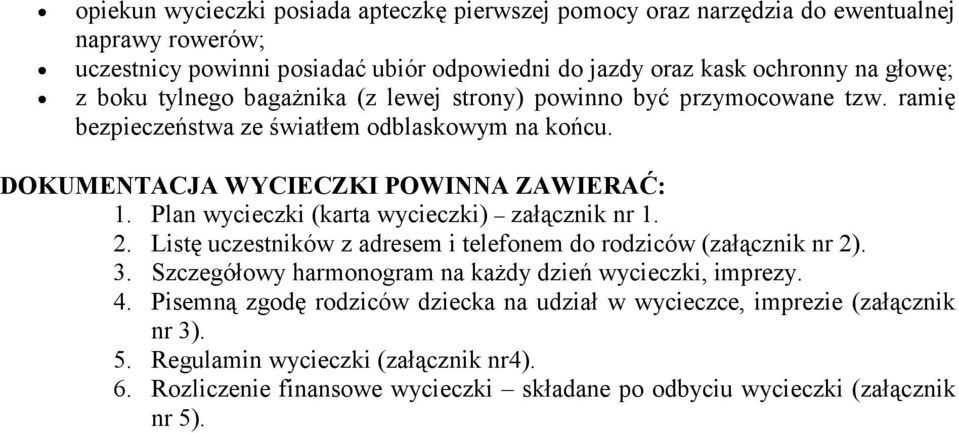 Plan wycieczki (karta wycieczki) załącznik nr 1. 2. Listę uczestników z adresem i telefonem do rodziców (załącznik nr 2). 3. Szczegółowy harmonogram na każdy dzień wycieczki, imprezy. 4.