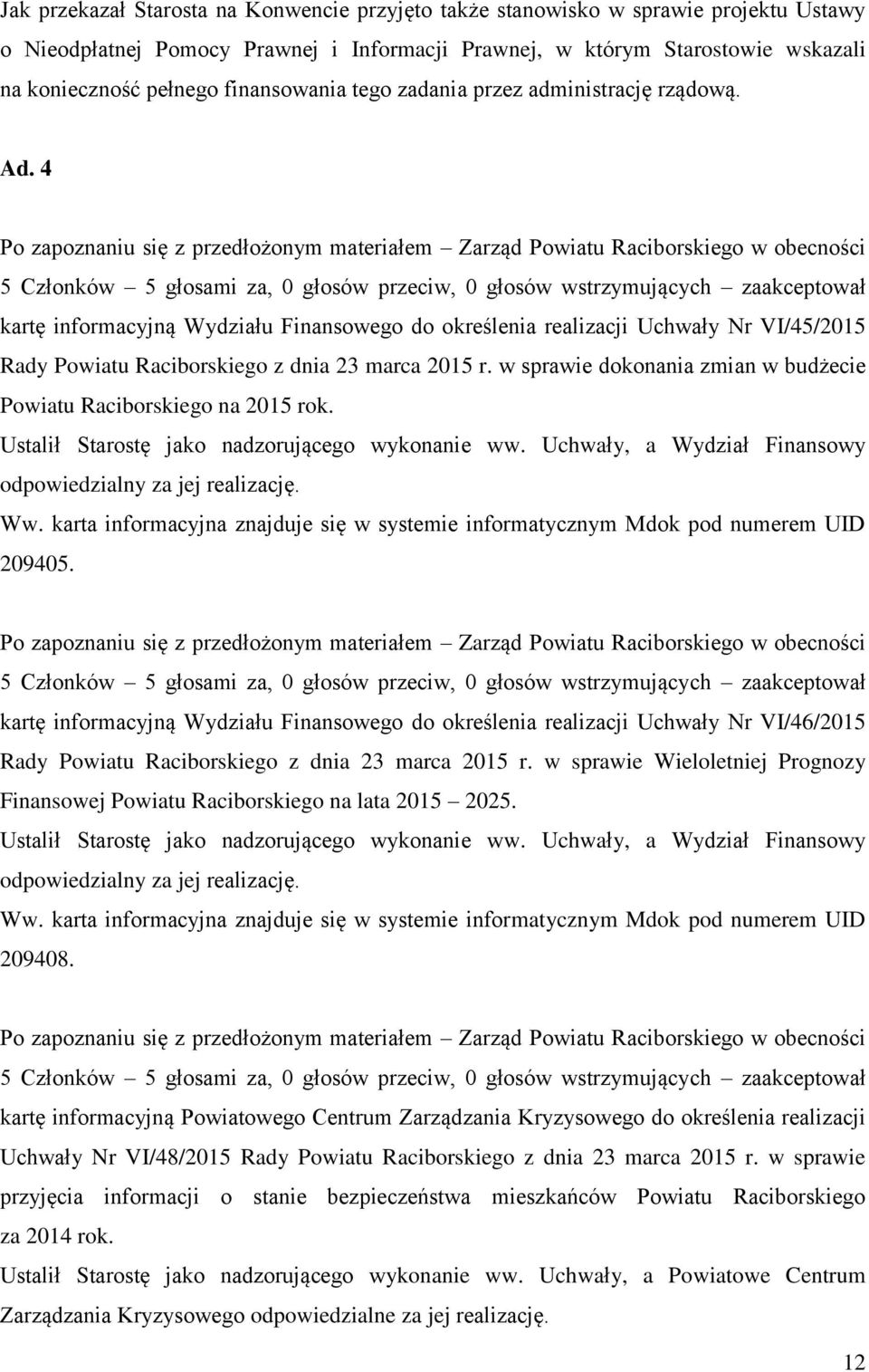 w sprawie dokonania zmian w budżecie Powiatu Raciborskiego na 2015 rok. Ustalił Starostę jako nadzorującego wykonanie ww. Uchwały, a Wydział Finansowy odpowiedzialny za jej realizację. 209405.