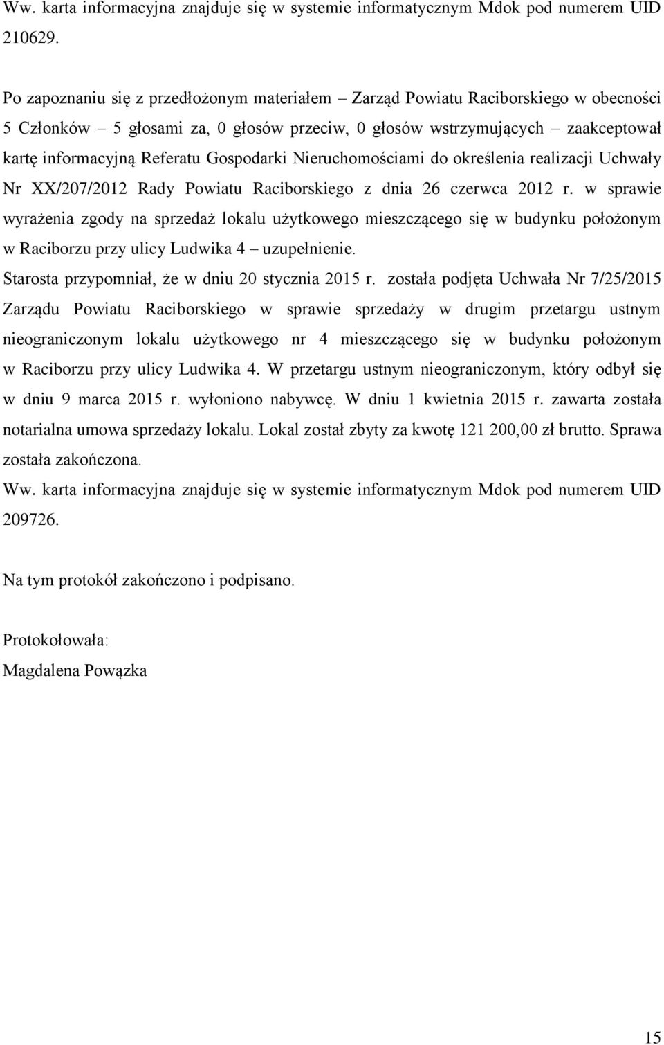została podjęta Uchwała Nr 7/25/2015 Zarządu Powiatu Raciborskiego w sprawie sprzedaży w drugim przetargu ustnym nieograniczonym lokalu użytkowego nr 4 mieszczącego się w budynku położonym w