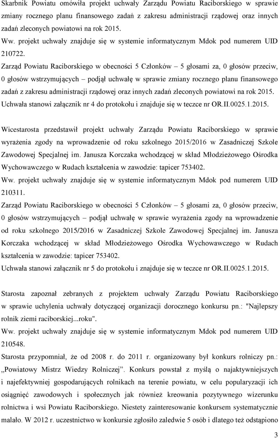 Zarząd Powiatu Raciborskiego w obecności 5 Członków 5 głosami za, 0 głosów przeciw, 0 głosów wstrzymujących podjął uchwałę w sprawie zmiany rocznego planu finansowego zadań z zakresu administracji