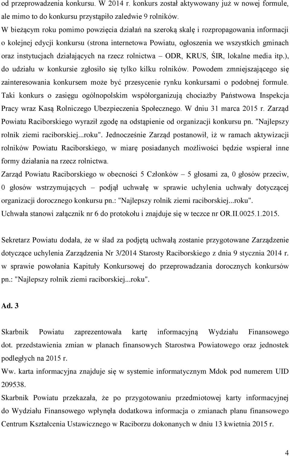 działających na rzecz rolnictwa ODR, KRUS, ŚIR, lokalne media itp.), do udziału w konkursie zgłosiło się tylko kilku rolników.