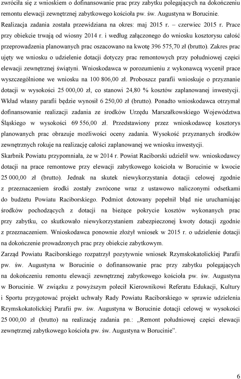 i według załączonego do wniosku kosztorysu całość przeprowadzenia planowanych prac oszacowano na kwotę 396 575,70 zł (brutto).