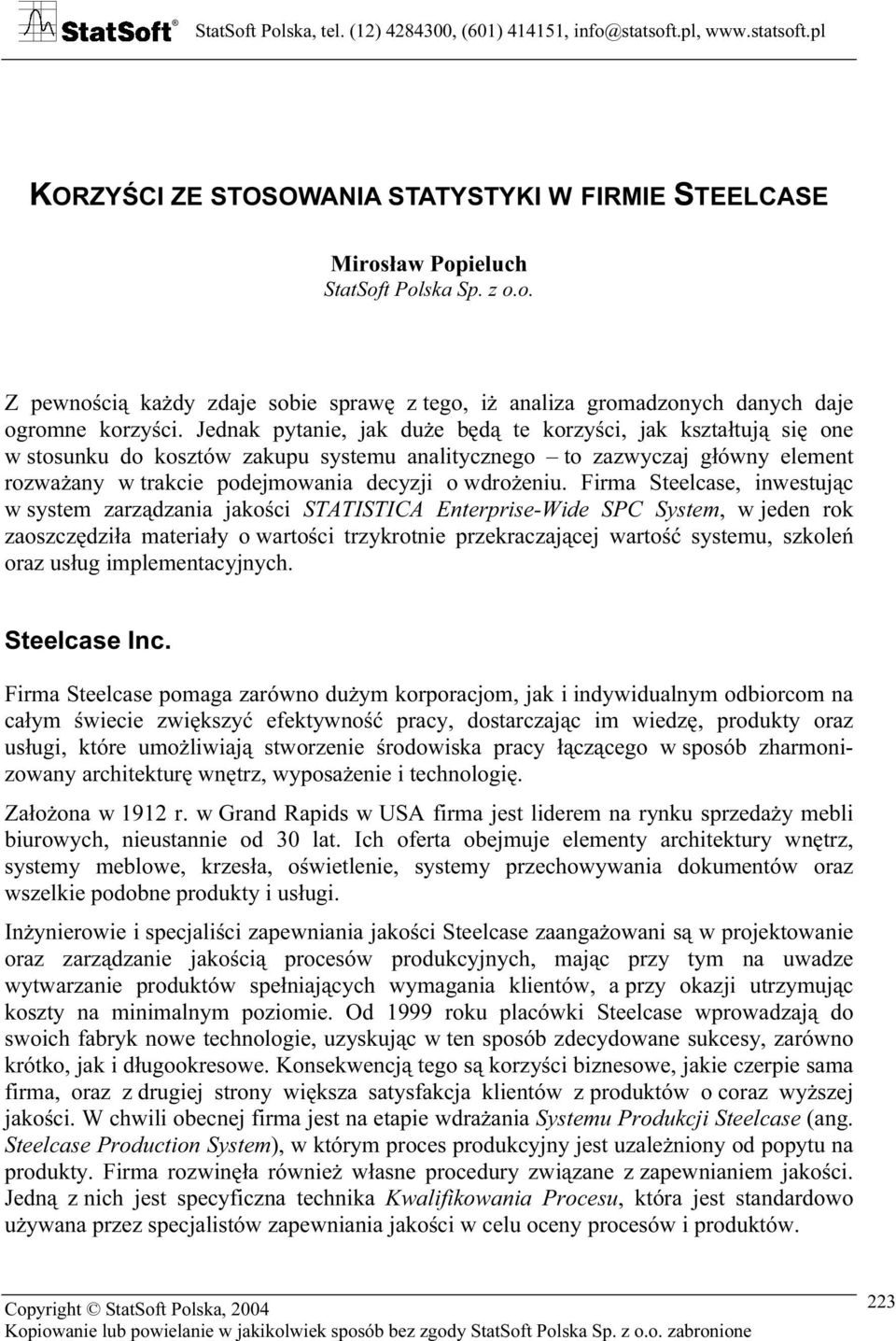 Firma Steelcase, inwestując w system zarządzania jakości STATISTICA Enterprise-Wide SPC System, w jeden rok zaoszczędziła materiały o wartości trzykrotnie przekraczającej wartość systemu, szkoleń