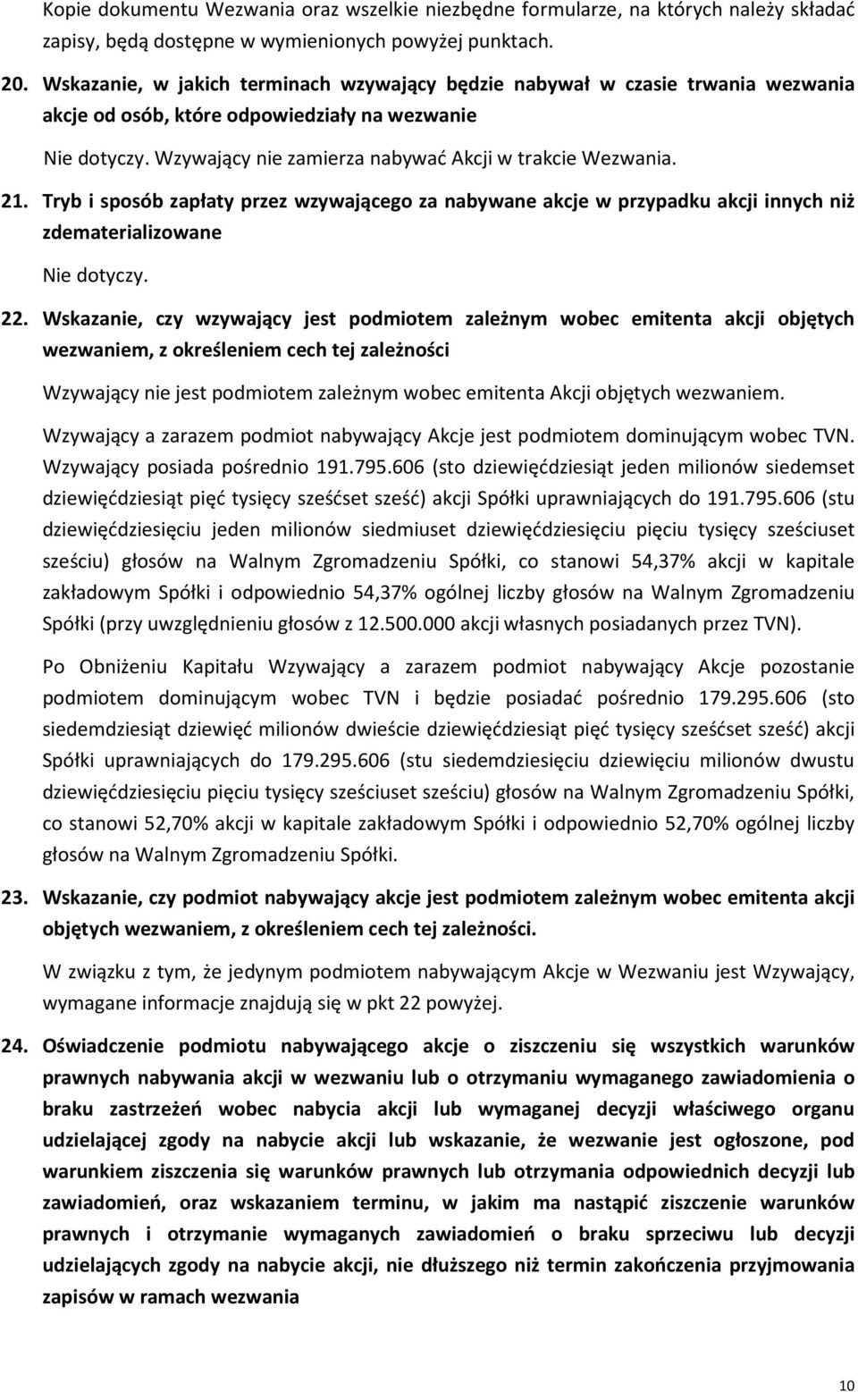 21. Tryb i sposób zapłaty przez wzywającego za nabywane akcje w przypadku akcji innych niż zdematerializowane Nie dotyczy. 22.