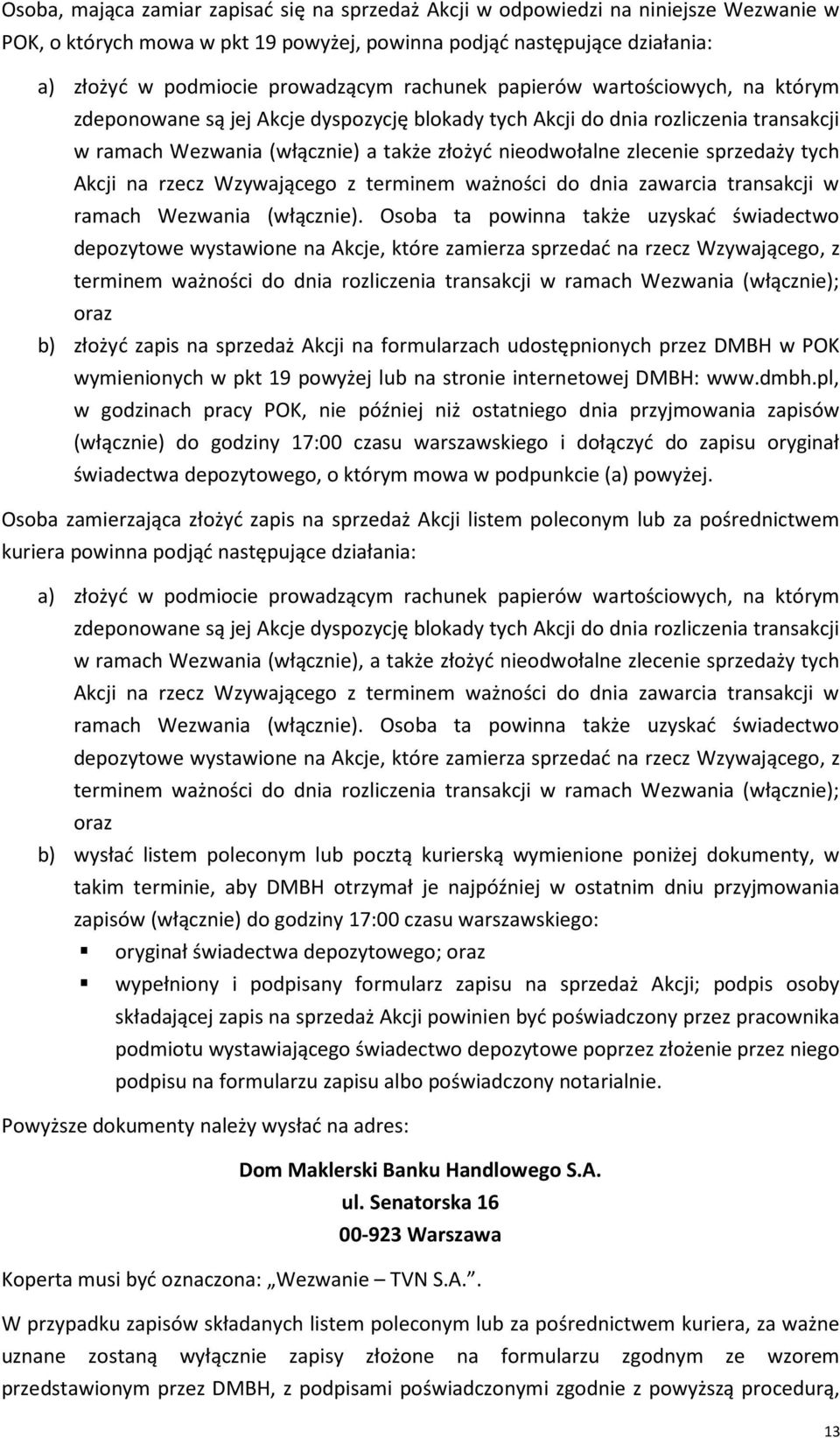 sprzedaży tych Akcji na rzecz Wzywającego z terminem ważności do dnia zawarcia transakcji w ramach Wezwania (włącznie).