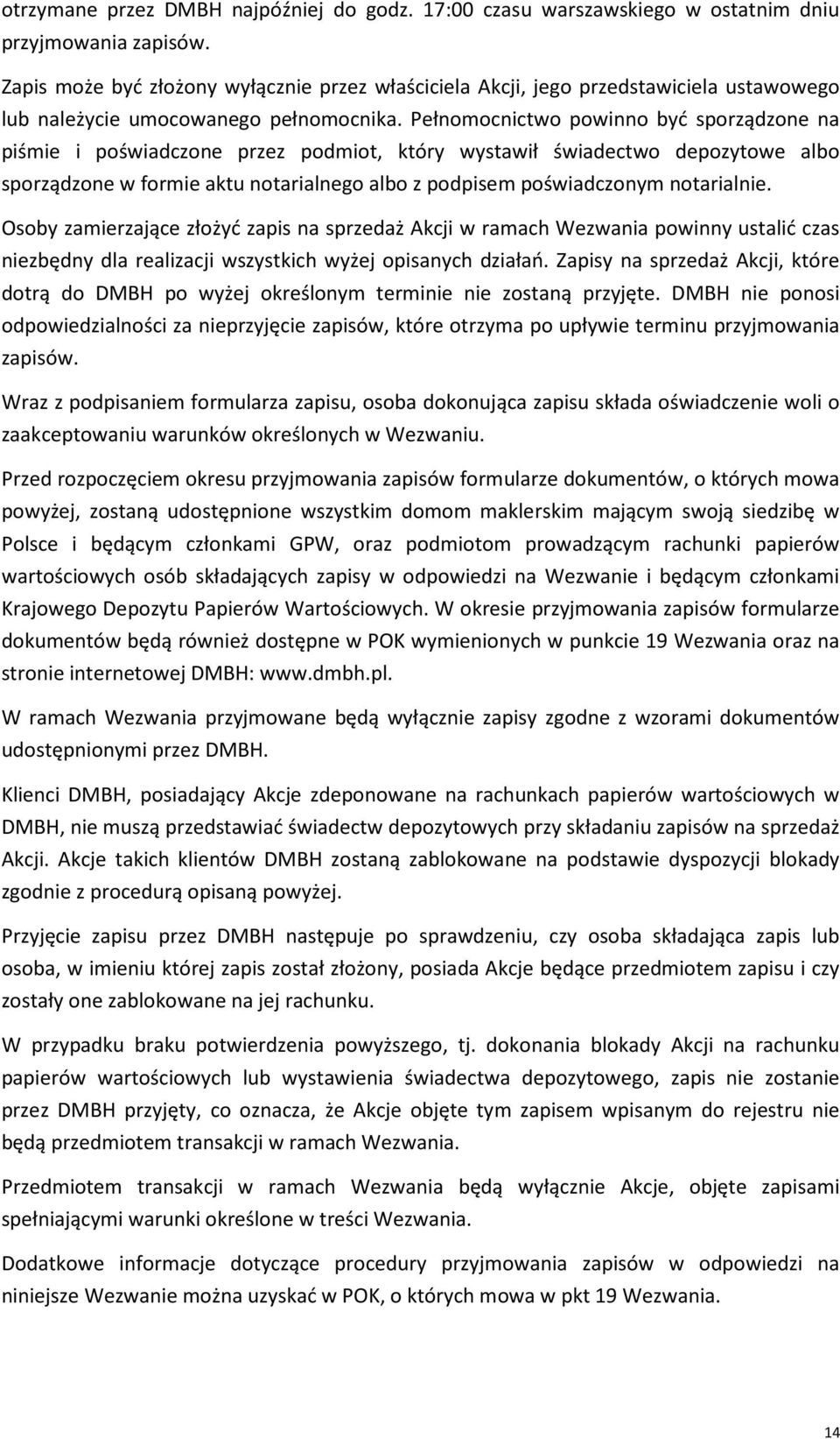 Pełnomocnictwo powinno być sporządzone na piśmie i poświadczone przez podmiot, który wystawił świadectwo depozytowe albo sporządzone w formie aktu notarialnego albo z podpisem poświadczonym