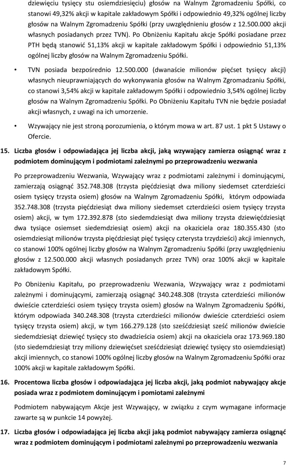 Po Obniżeniu Kapitału akcje Spółki posiadane przez PTH będą stanowić 51,13% akcji w kapitale zakładowym Spółki i odpowiednio 51,13% ogólnej liczby głosów na Walnym Zgromadzeniu Spółki.