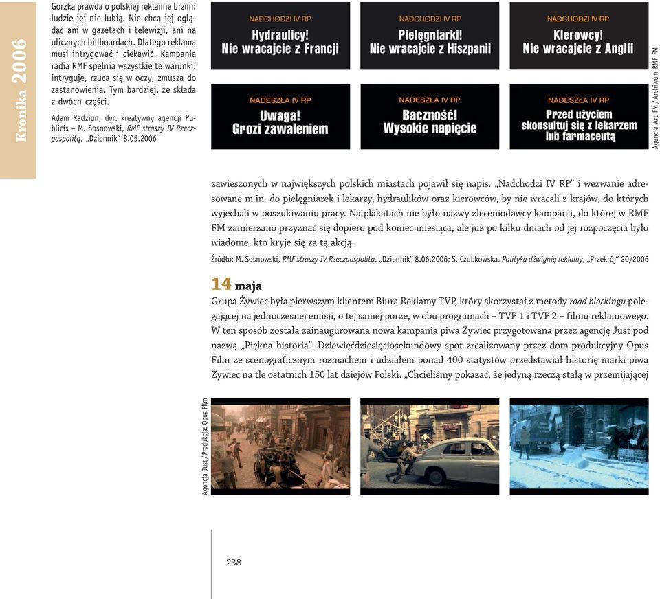 Sosnowski, RMF straszy IV Rzeczpospolitą, Dziennik 8.05.2006 Agencja Art FM / Archiwum RMF FM zawieszonych w największych polskich miastach pojawił się napis: Nadchodzi IV RP i wezwanie adresowane m.