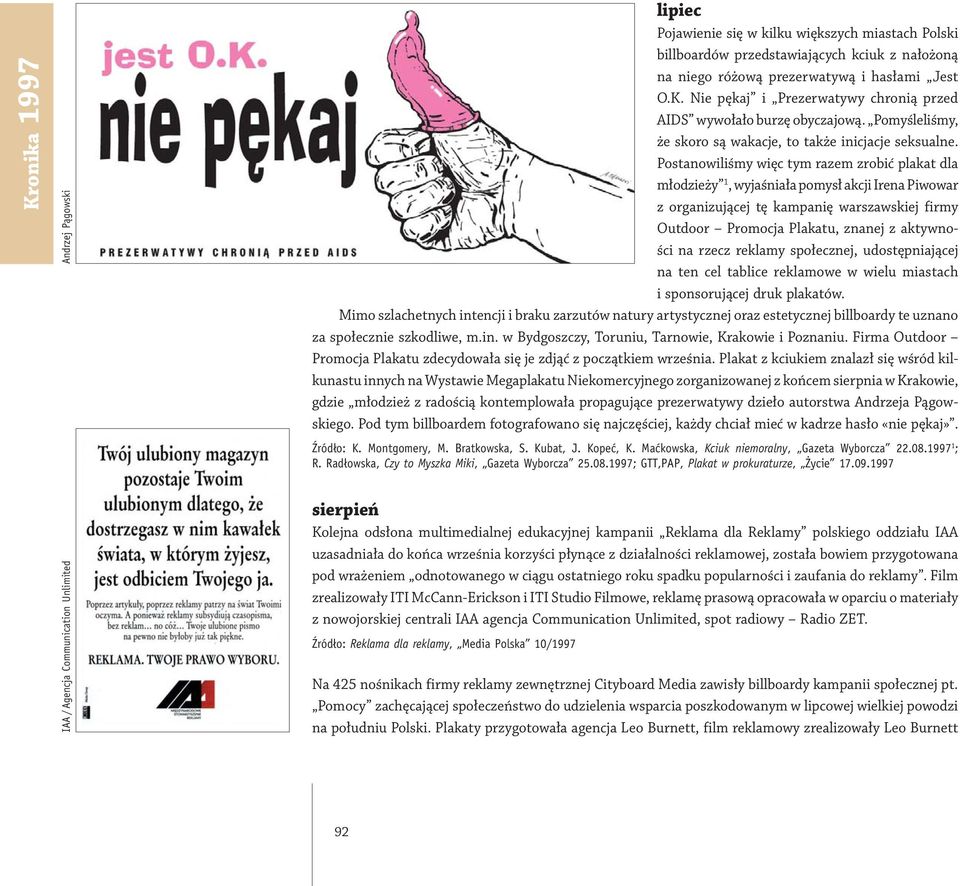 Postanowiliśmy więc tym razem zrobić plakat dla młodzieży 1, wyjaśniała pomysł akcji Irena Piwowar z organizującej tę kampanię warszawskiej firmy Outdoor Promocja Plakatu, znanej z aktywności na