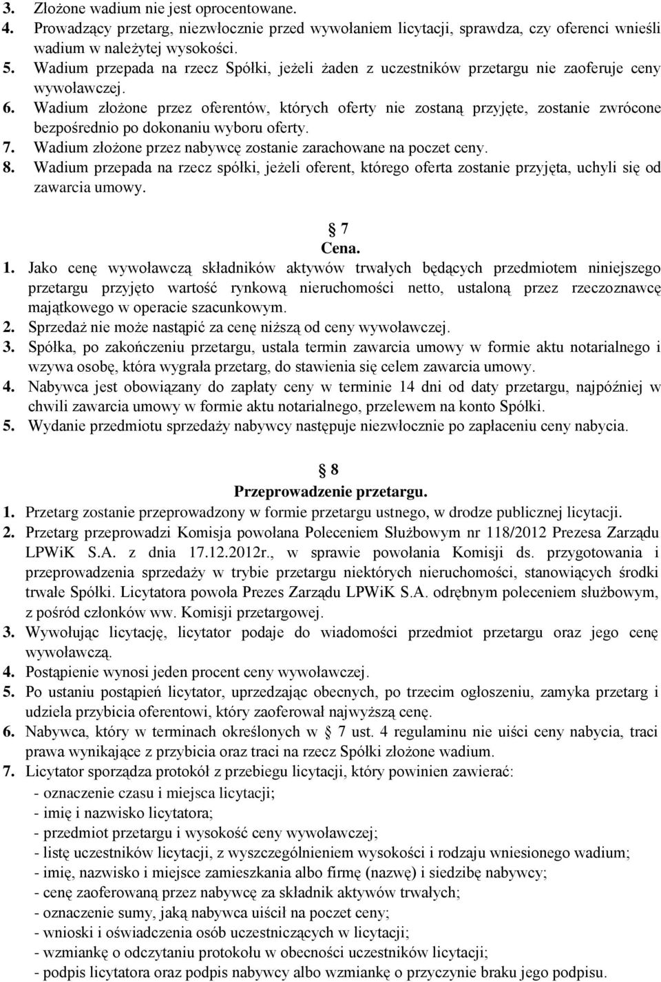 Wadium złożone przez oferentów, których oferty nie zostaną przyjęte, zostanie zwrócone bezpośrednio po dokonaniu wyboru oferty. 7. Wadium złożone przez nabywcę zostanie zarachowane na poczet ceny. 8.
