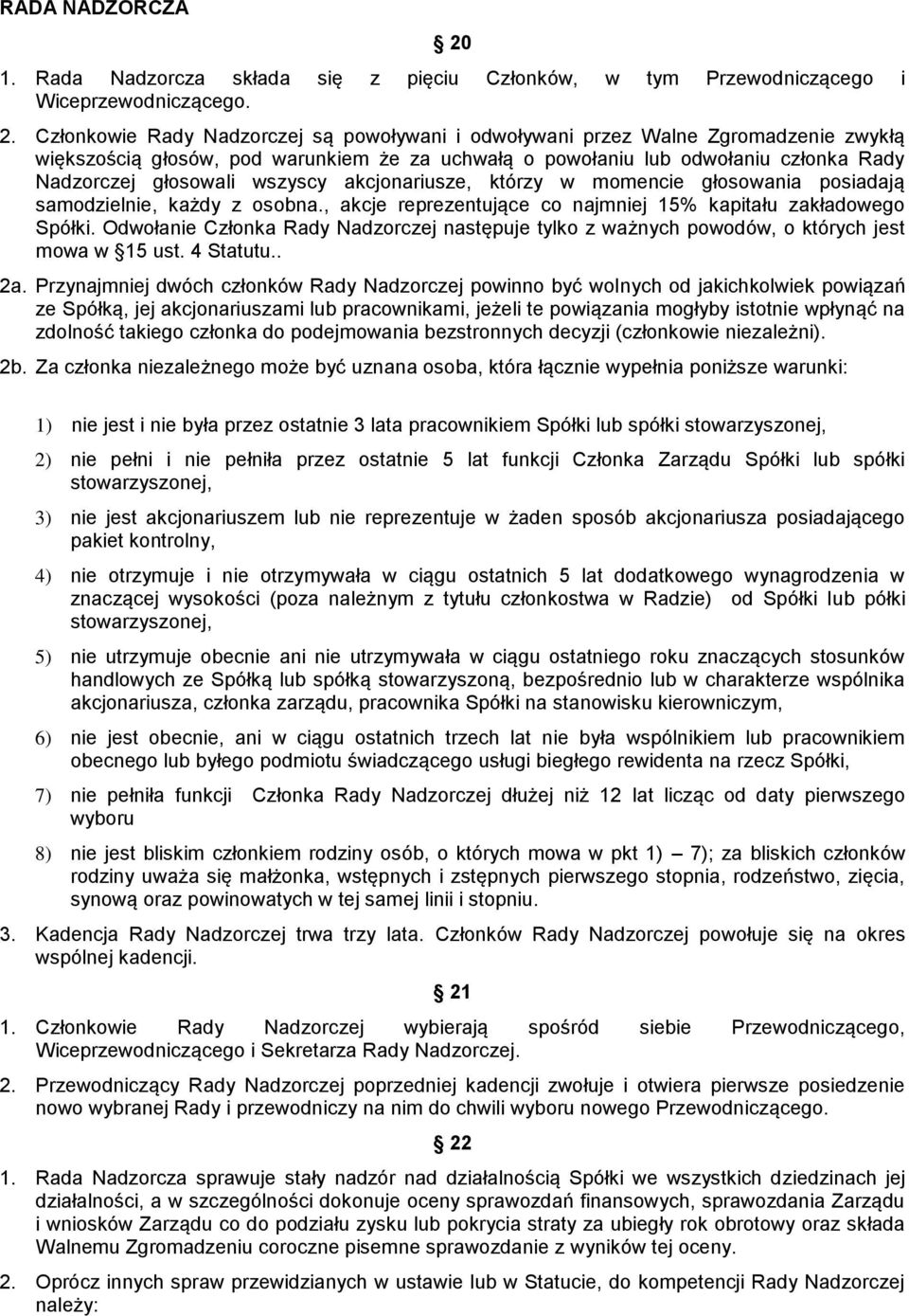 Członkowie Rady Nadzorczej są powoływani i odwoływani przez Walne Zgromadzenie zwykłą większością głosów, pod warunkiem że za uchwałą o powołaniu lub odwołaniu członka Rady Nadzorczej głosowali