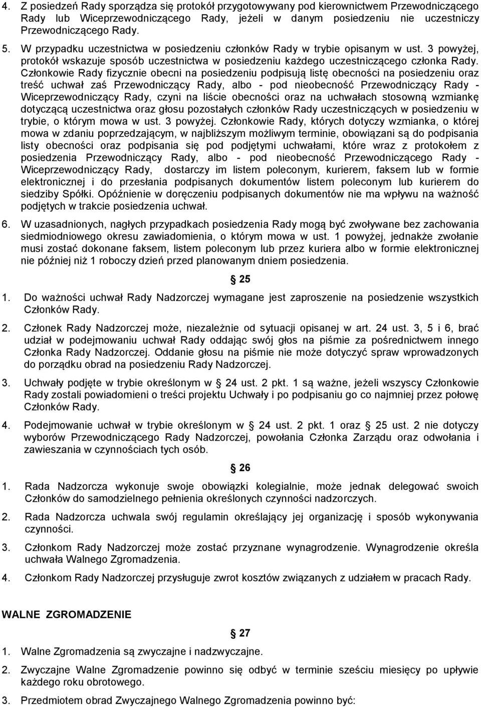 Członkowie Rady fizycznie obecni na posiedzeniu podpisują listę obecności na posiedzeniu oraz treść uchwał zaś Przewodniczący Rady, albo - pod nieobecność Przewodniczący Rady - Wiceprzewodniczący