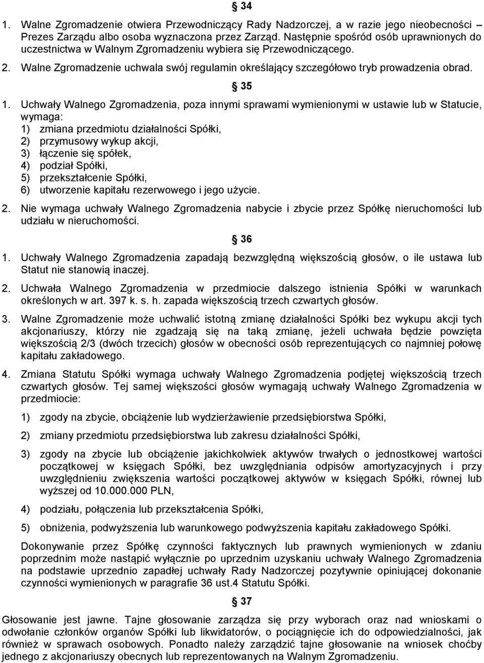 35 1. Uchwały Walnego Zgromadzenia, poza innymi sprawami wymienionymi w ustawie lub w Statucie, wymaga: 1) zmiana przedmiotu działalności Spółki, 2) przymusowy wykup akcji, 3) łączenie się spółek, 4)