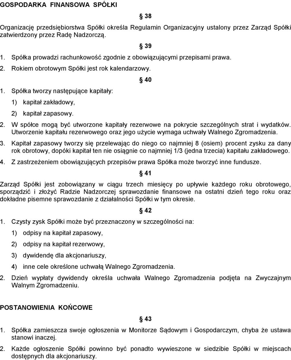 Spółka tworzy następujące kapitały: 1) kapitał zakładowy, 2) kapitał zapasowy. 40 2. W spółce mogą być utworzone kapitały rezerwowe na pokrycie szczególnych strat i wydatków.