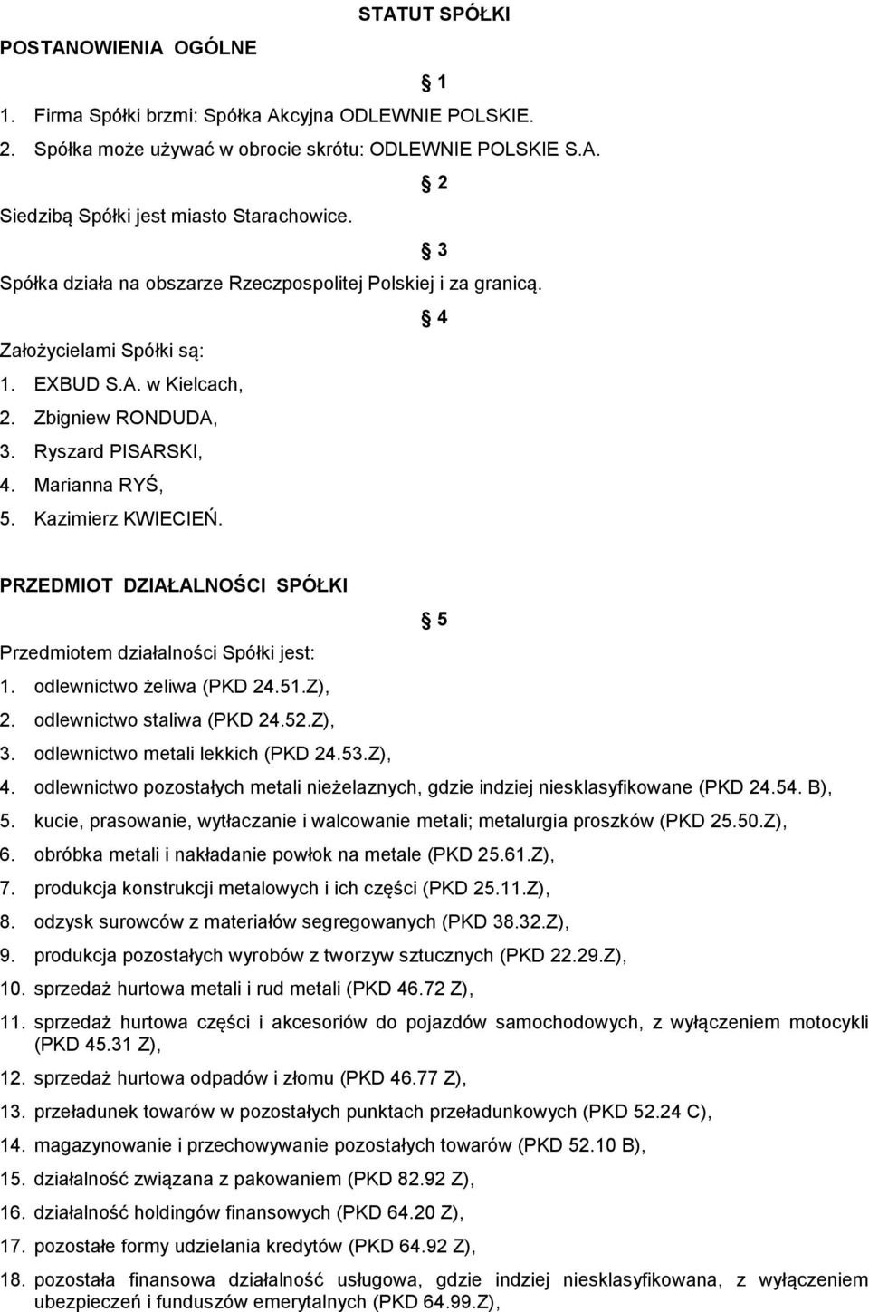 Kazimierz KWIECIEŃ. PRZEDMIOT DZIAŁALNOŚCI SPÓŁKI Przedmiotem działalności Spółki jest: 1. odlewnictwo żeliwa (PKD 24.51.Z), 2. odlewnictwo staliwa (PKD 24.52.Z), 3.