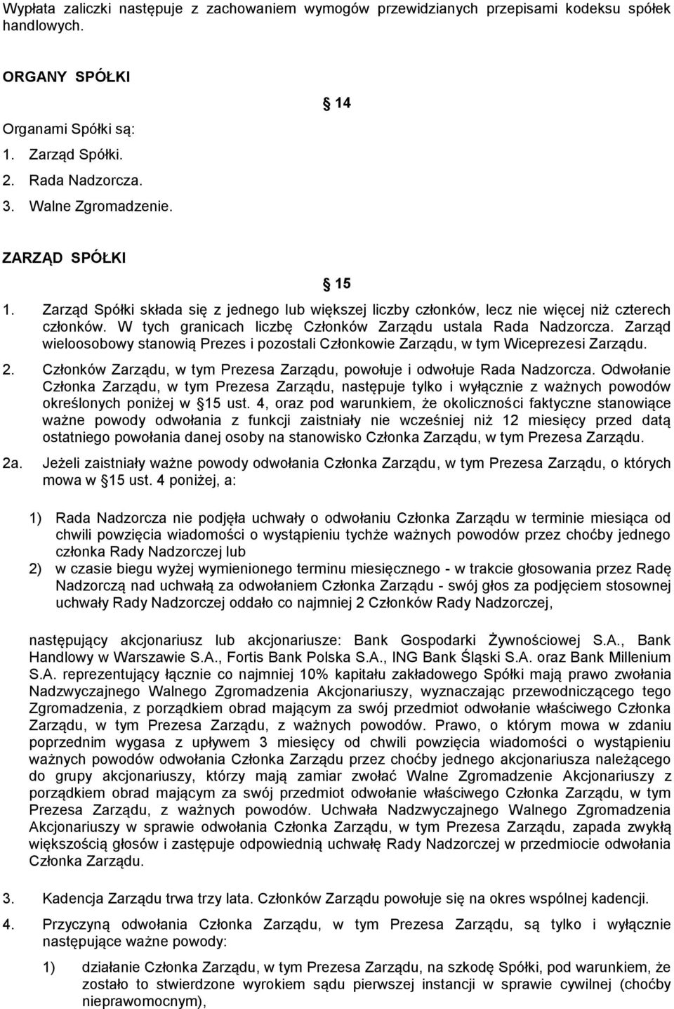 Zarząd wieloosobowy stanowią Prezes i pozostali Członkowie Zarządu, w tym Wiceprezesi Zarządu. 2. Członków Zarządu, w tym Prezesa Zarządu, powołuje i odwołuje Rada Nadzorcza.