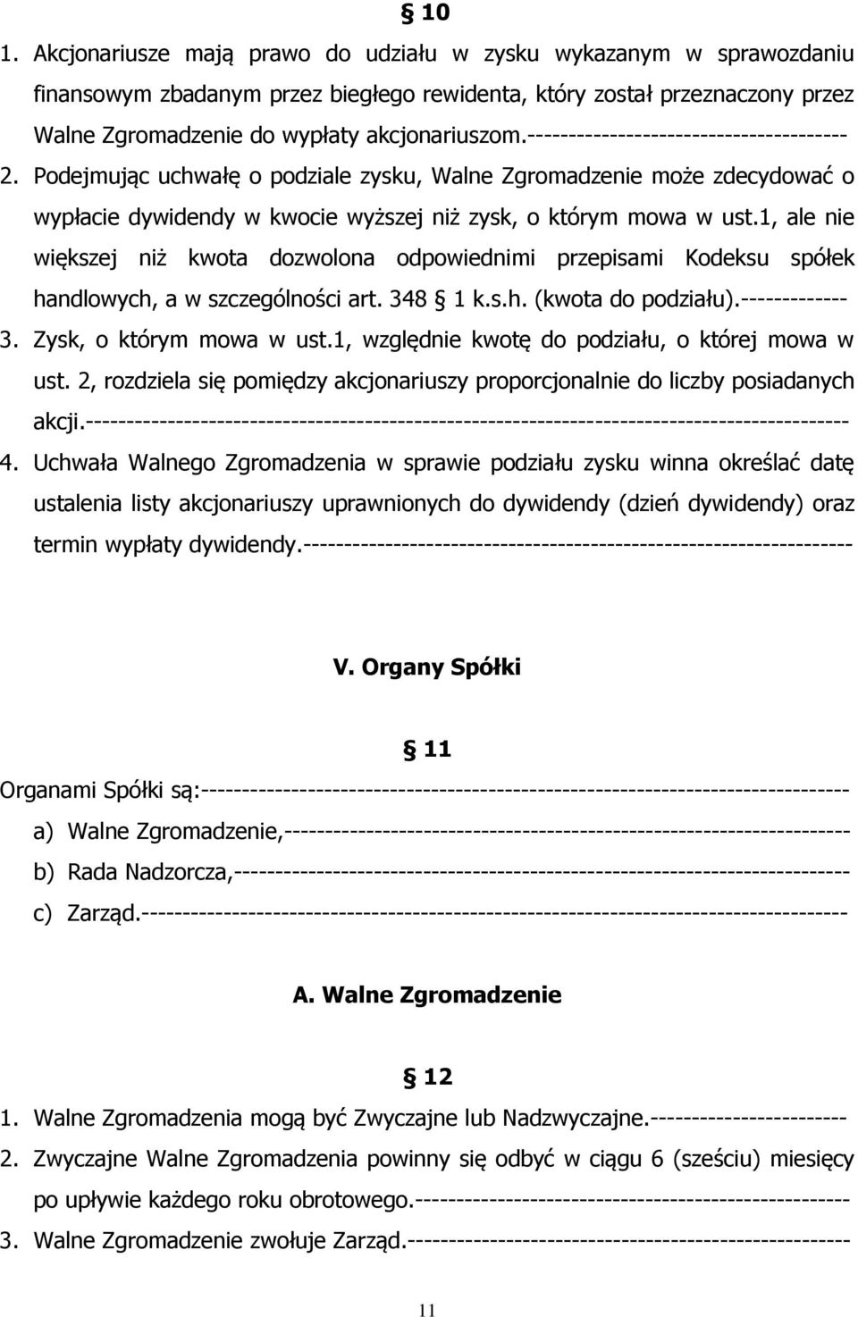 1, ale nie większej niż kwota dozwolona odpowiednimi przepisami Kodeksu spółek handlowych, a w szczególności art. 348 1 k.s.h. (kwota do podziału).------------- 3. Zysk, o którym mowa w ust.