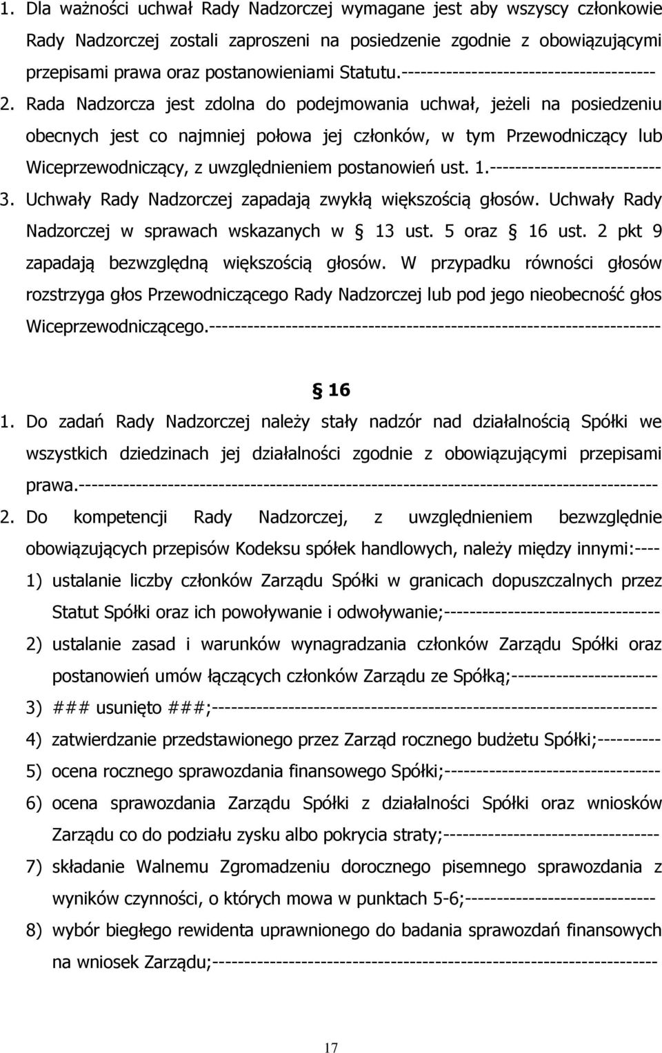 Rada Nadzorcza jest zdolna do podejmowania uchwał, jeżeli na posiedzeniu obecnych jest co najmniej połowa jej członków, w tym Przewodniczący lub Wiceprzewodniczący, z uwzględnieniem postanowień ust.
